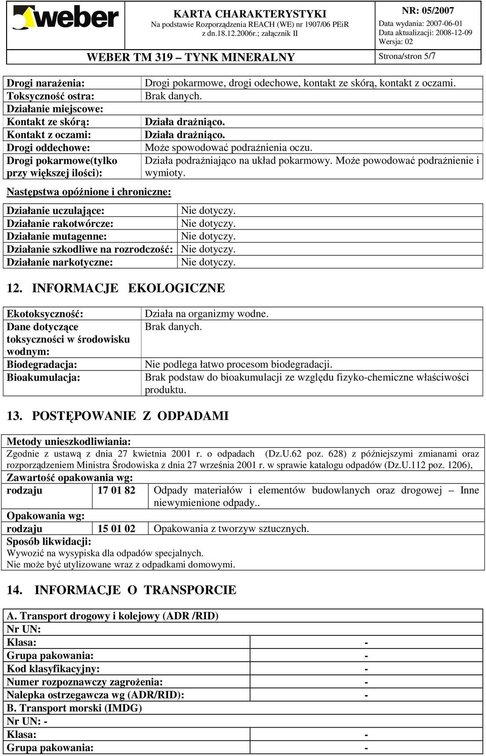 INFORMACJE EKOLOGICZNE Drogi pokarmowe, drogi odechowe, kontakt ze skórą, kontakt z oczami. Brak danych. Działa draŝniąco. Działa draŝniąco. MoŜe spowodować podraŝnienia oczu.