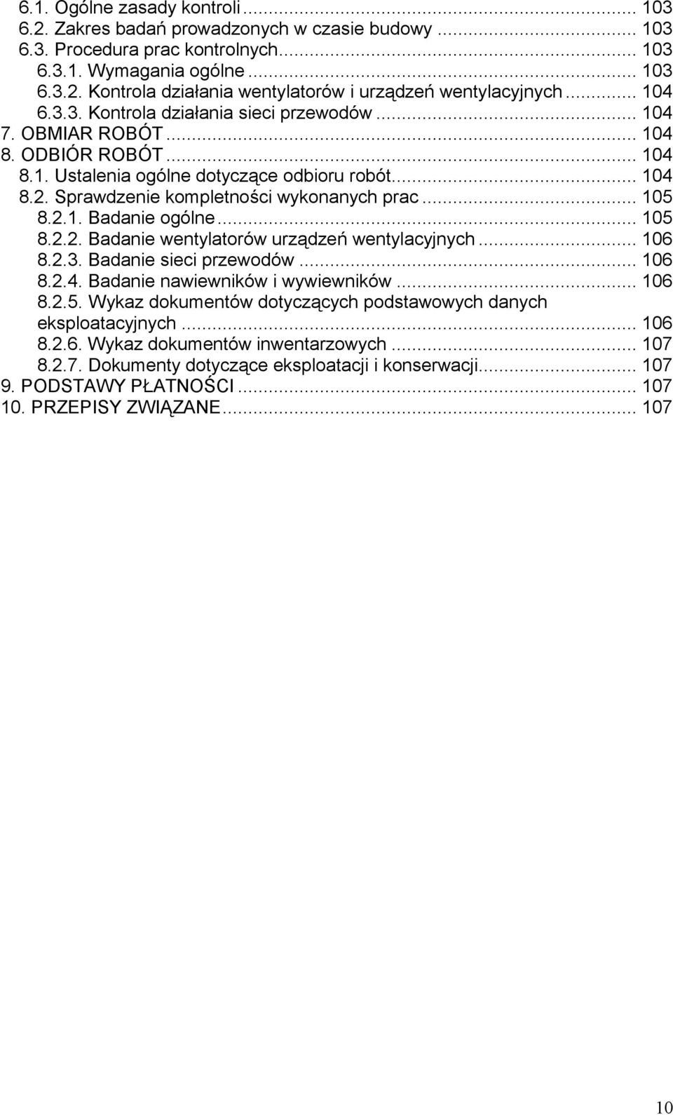 Sprawdzenie kompletności wykonanych prac... 105 8.2.1. Badanie ogólne... 105 8.2.2. Badanie wentylatorów urządzeń wentylacyjnych... 106 8.2.3. Badanie sieci przewodów... 106 8.2.4.