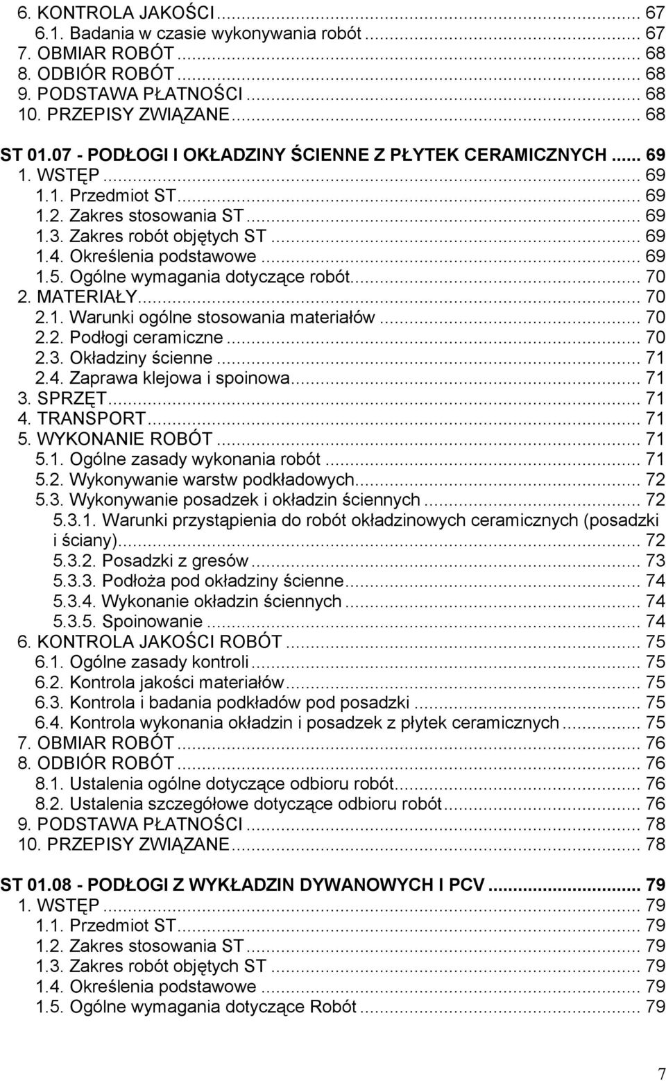 .. 69 1.5. Ogólne wymagania dotyczące robót... 70 2. MATERIAŁY... 70 2.1. Warunki ogólne stosowania materiałów... 70 2.2. Podłogi ceramiczne... 70 2.3. Okładziny ścienne... 71 2.4.