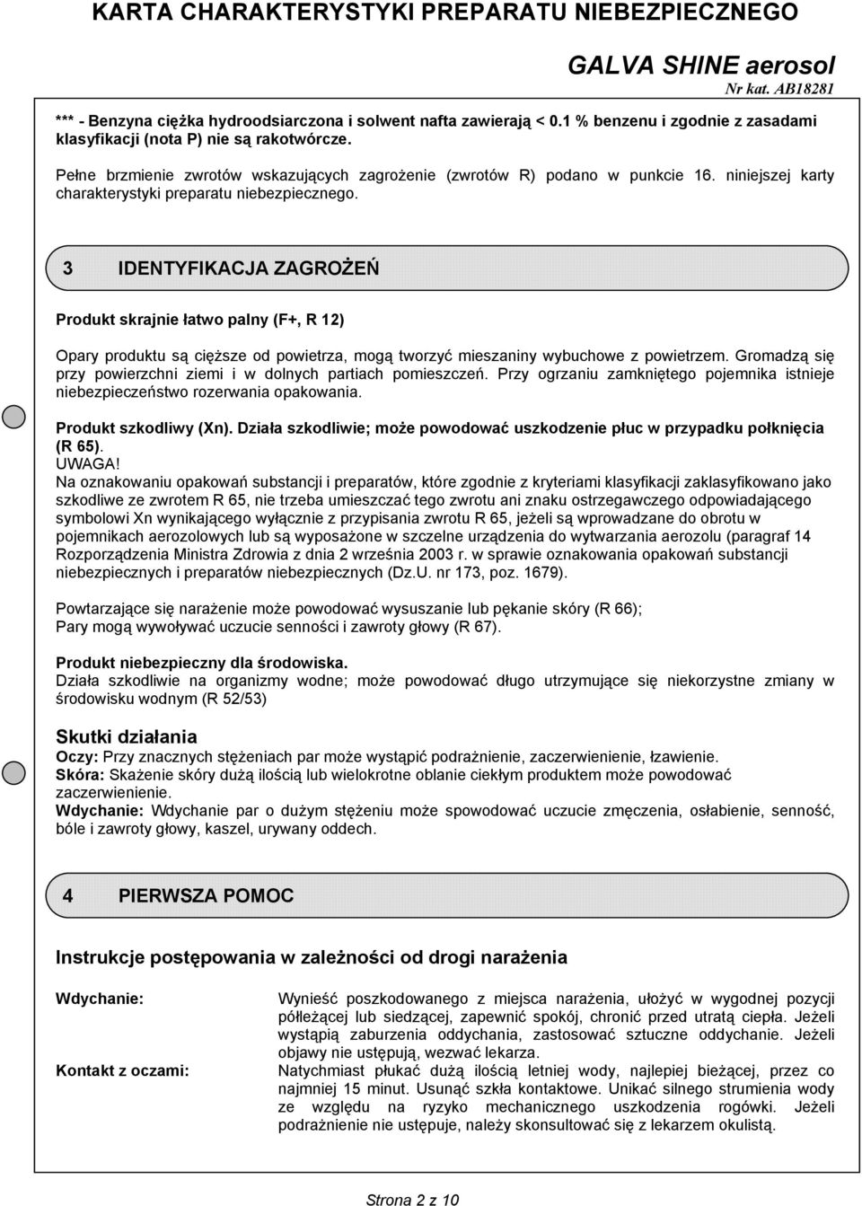 3 IDENTYFIKACJA ZAGROŻEŃ Produkt skrajnie łatwo palny (F+, R 12) Opary produktu są cięższe od powietrza, mogą tworzyć mieszaniny wybuchowe z powietrzem.