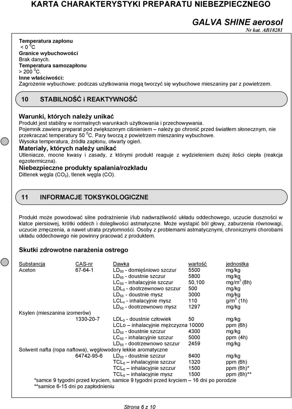 10 STABILNOŚĆ i REAKTYWNOŚĆ Warunki, których należy unikać Produkt jest stabilny w normalnych warunkach użytkowania i przechowywania.