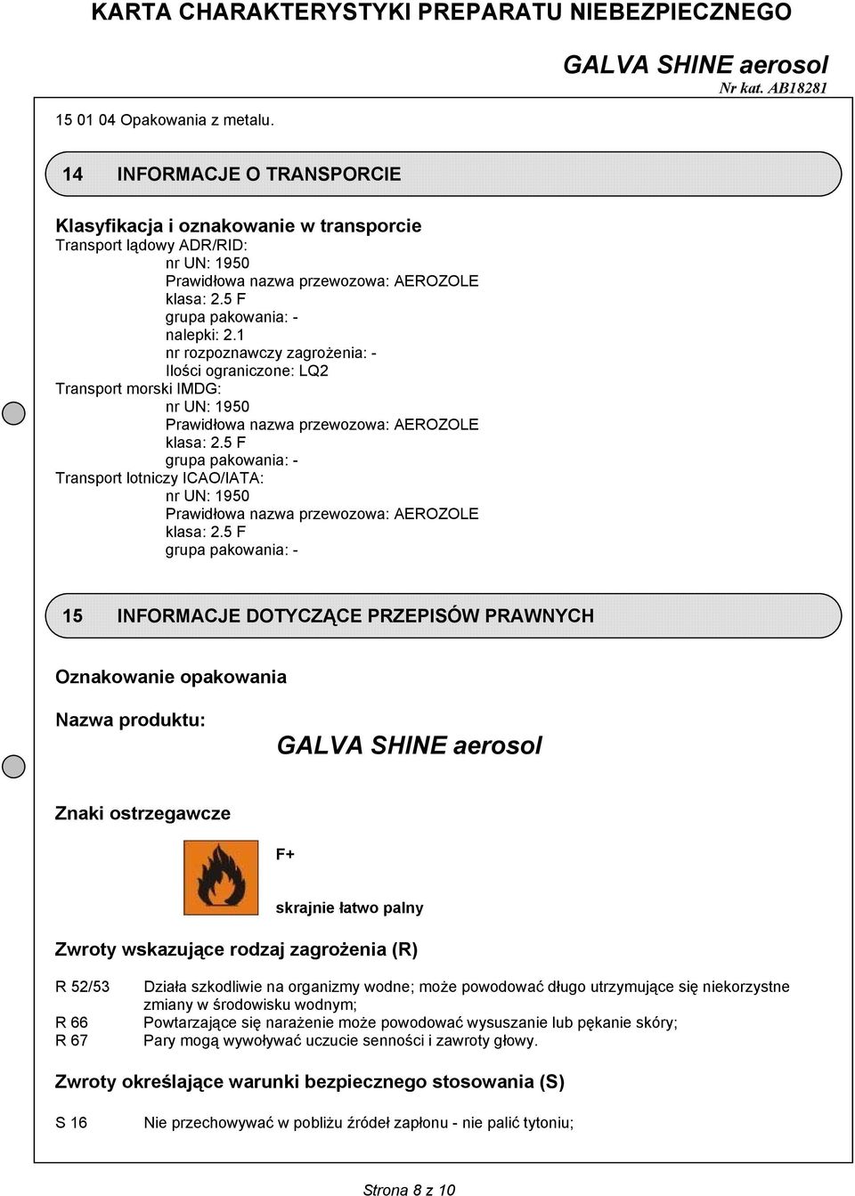 5 F grupa pakowania: - Transport lotniczy ICAO/IATA: nr UN: 1950 Prawidłowa nazwa przewozowa: AEROZOLE klasa: 2.