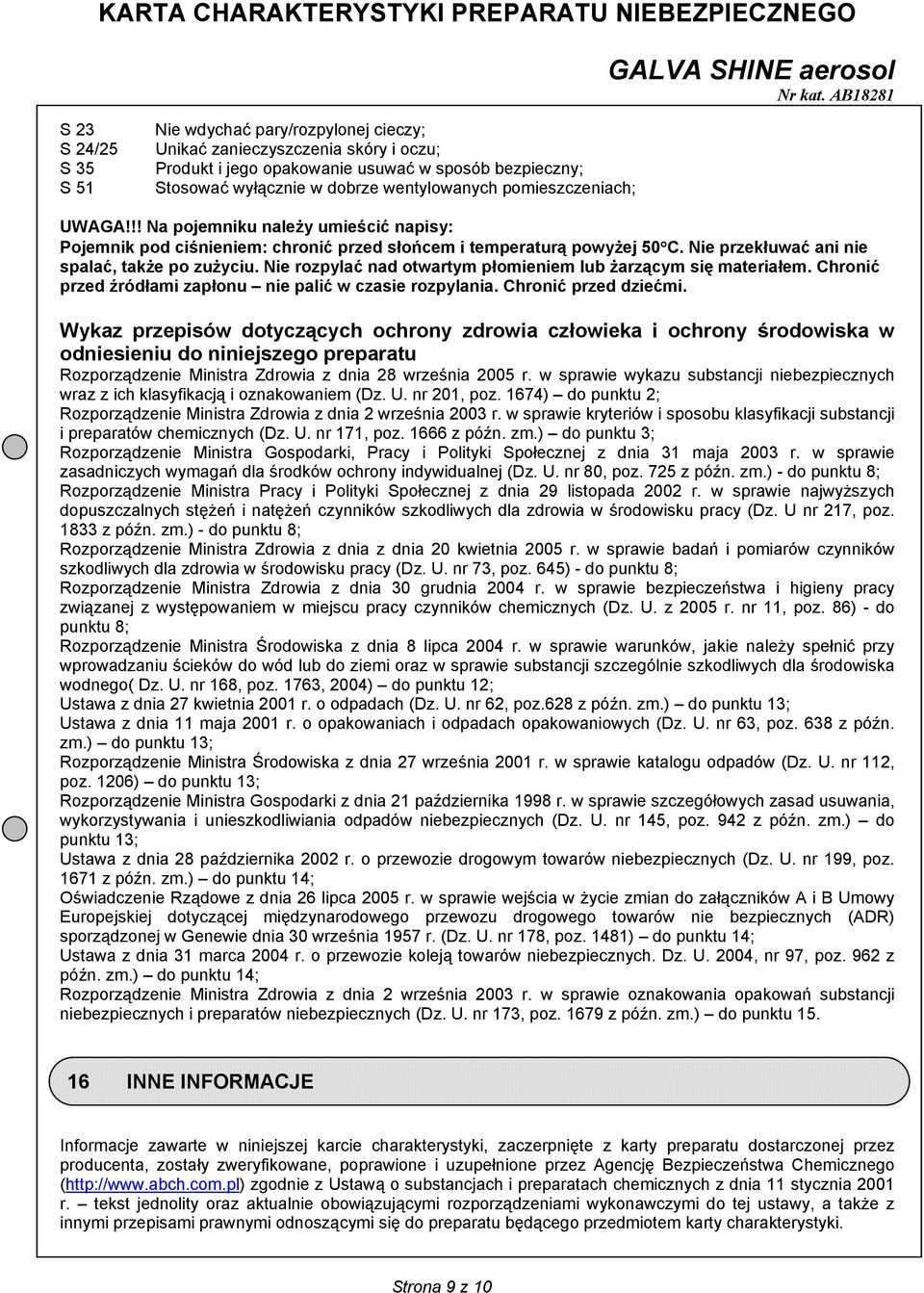 Nie rozpylać nad otwartym płomieniem lub żarzącym się materiałem. Chronić przed źródłami zapłonu nie palić w czasie rozpylania. Chronić przed dziećmi.