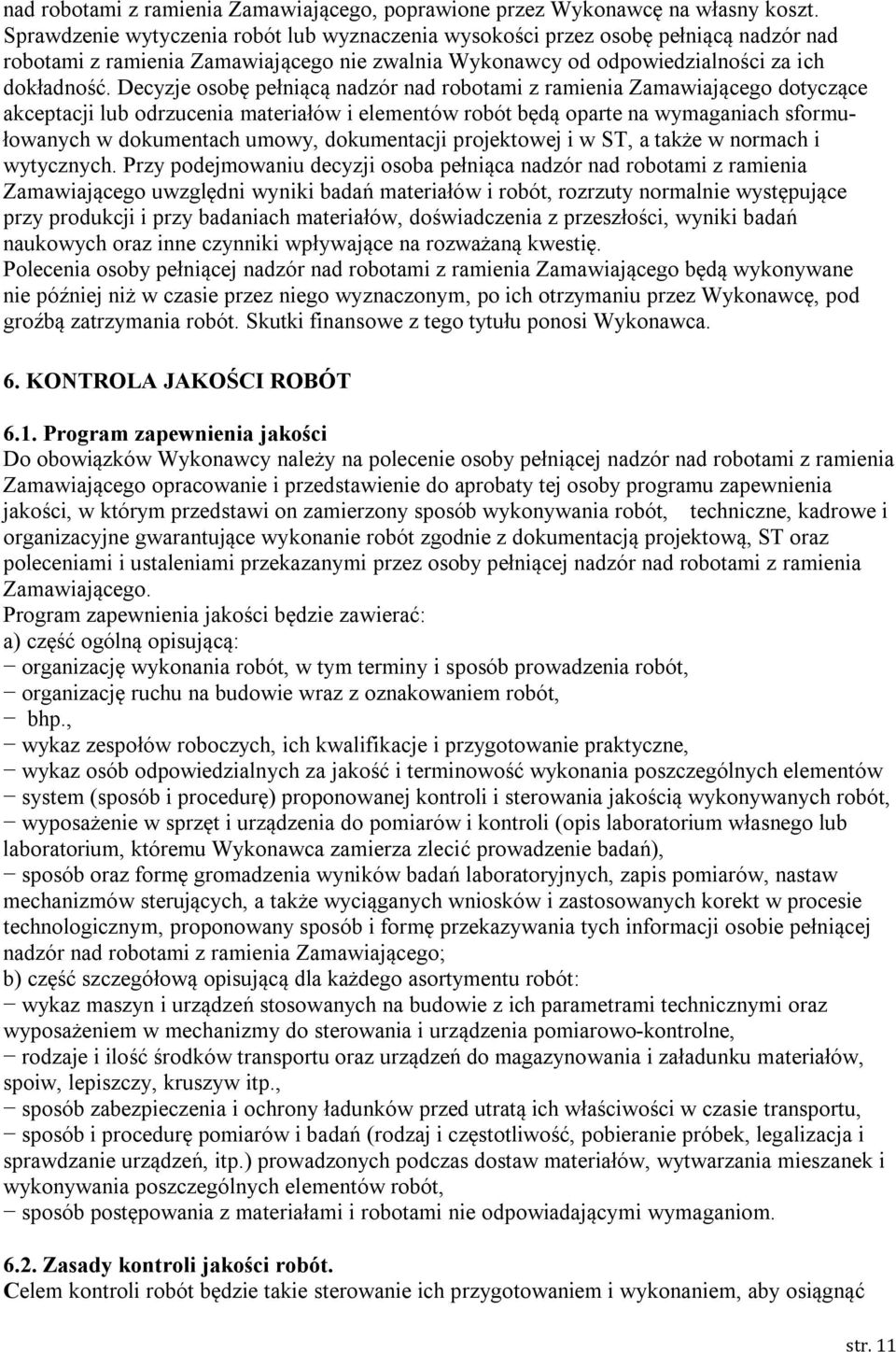 Decyzje osobę pełniącą nadzór nad robotami z ramienia Zamawiającego dotyczące akceptacji lub odrzucenia materiałów i elementów robót będą oparte na wymaganiach sformułowanych w dokumentach umowy,