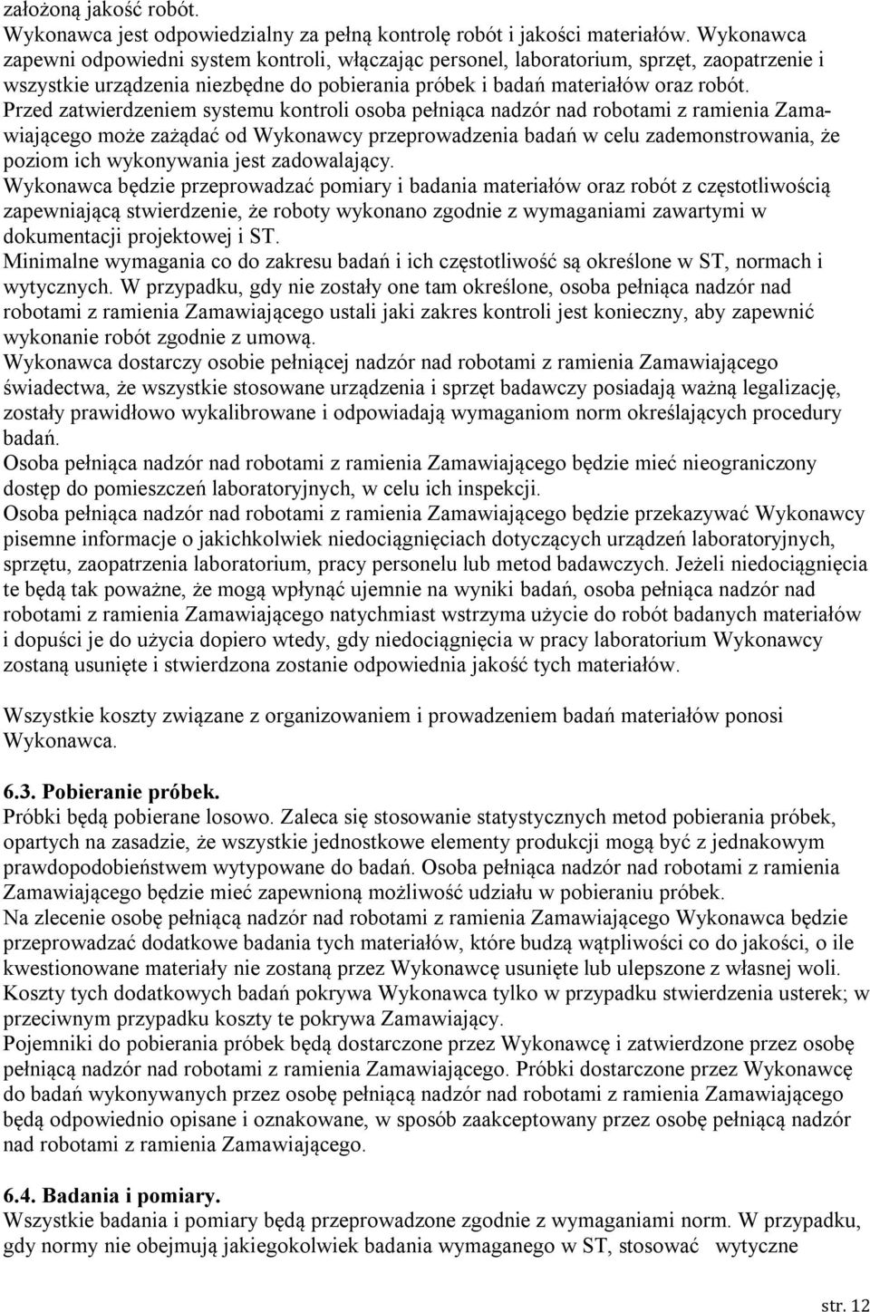 Przed zatwierdzeniem systemu kontroli osoba pełniąca nadzór nad robotami z ramienia Zamawiającego może zażądać od Wykonawcy przeprowadzenia badań w celu zademonstrowania, że poziom ich wykonywania