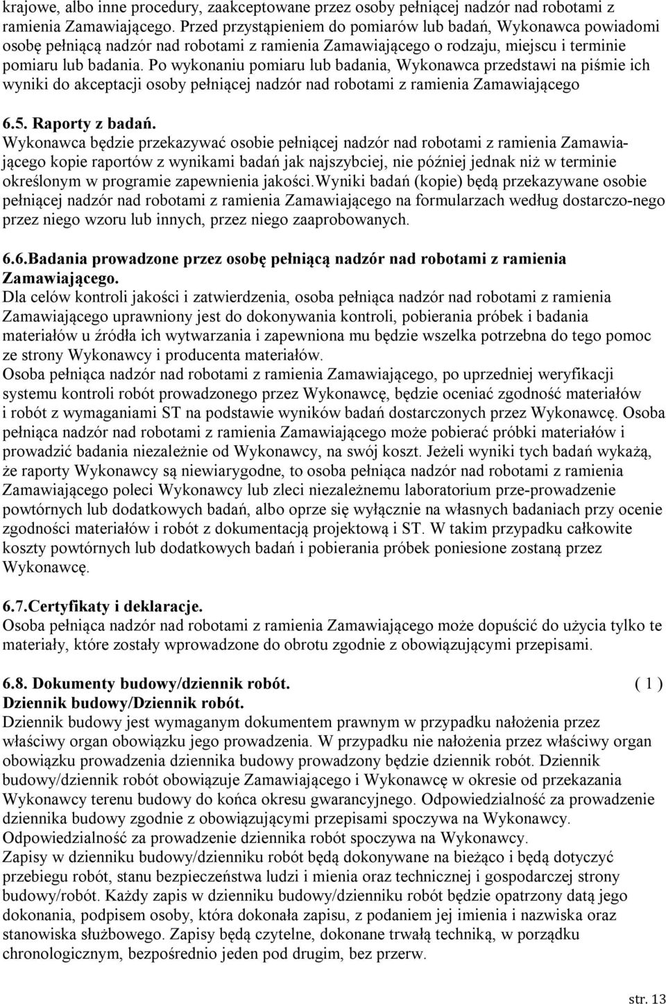 Po wykonaniu pomiaru lub badania, Wykonawca przedstawi na piśmie ich wyniki do akceptacji osoby pełniącej nadzór nad robotami z ramienia Zamawiającego 6.5. Raporty z badań.