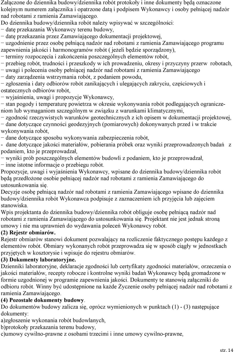 Do dziennika budowy/dziennika robót należy wpisywać w szczególności: datę przekazania Wykonawcy terenu budowy, datę przekazania przez Zamawiającego dokumentacji projektowej, uzgodnienie przez osobę