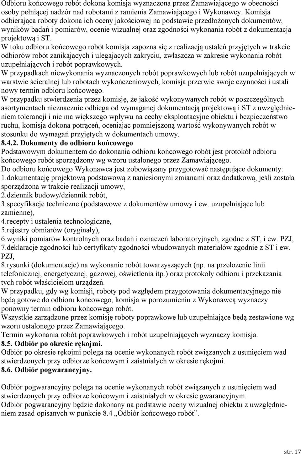 W toku odbioru końcowego robót komisja zapozna się z realizacją ustaleń przyjętych w trakcie odbiorów robót zanikających i ulegających zakryciu, zwłaszcza w zakresie wykonania robót uzupełniających i