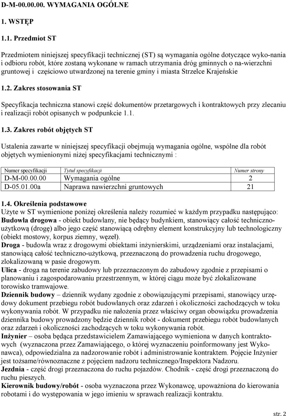 1. Przedmiot ST Przedmiotem niniejszej specyfikacji technicznej (ST) są wymagania ogólne dotyczące wyko-nania i odbioru robót, które zostaną wykonane w ramach utrzymania dróg gminnych o na-wierzchni