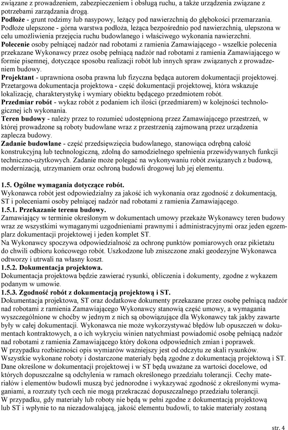 Podłoże ulepszone - górna warstwa podłoża, leżąca bezpośrednio pod nawierzchnią, ulepszona w celu umożliwienia przejęcia ruchu budowlanego i właściwego wykonania nawierzchni.