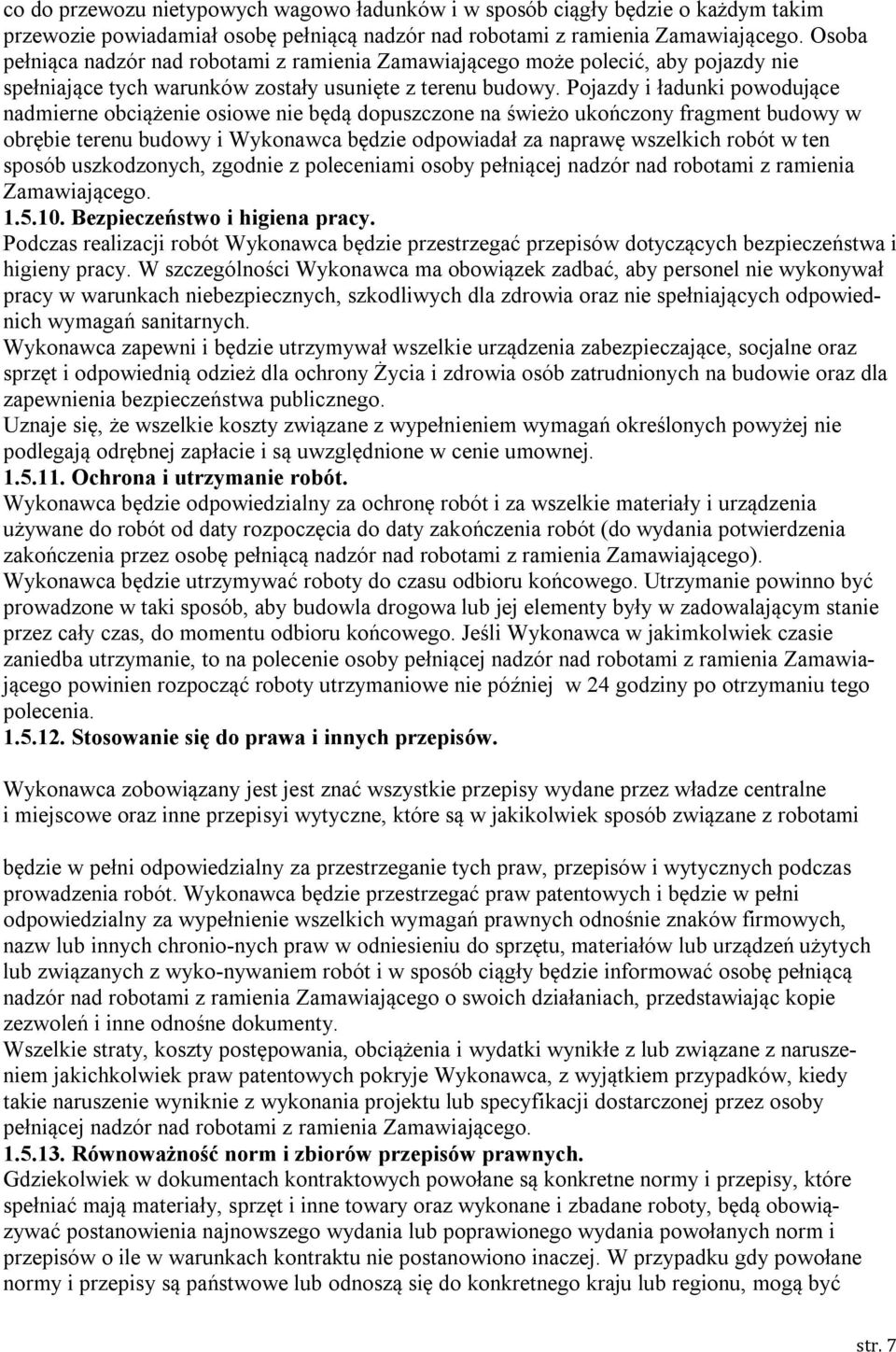 Pojazdy i ładunki powodujące nadmierne obciążenie osiowe nie będą dopuszczone na świeżo ukończony fragment budowy w obrębie terenu budowy i Wykonawca będzie odpowiadał za naprawę wszelkich robót w