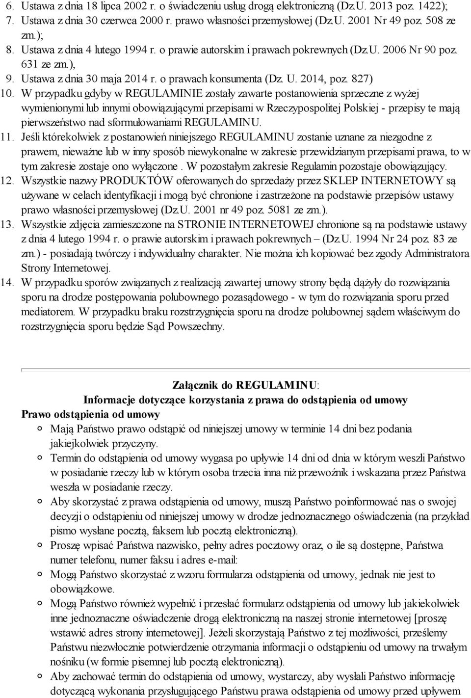 W przypadku gdyby w REGULAMINIE zostały zawarte postanowienia sprzeczne z wyżej wymienionymi lub innymi obowiązującymi przepisami w Rzeczypospolitej Polskiej - przepisy te mają pierwszeństwo nad