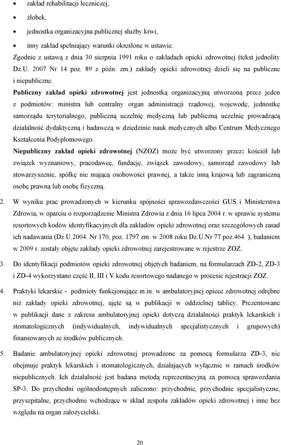 Publiczny zakład opieki zdrowotnej jest jednostką organizacyjną utworzoną przez jeden z podmiotów: ministra lub centralny organ administracji rządowej, wojewodę, jednostkę samorządu terytorialnego,