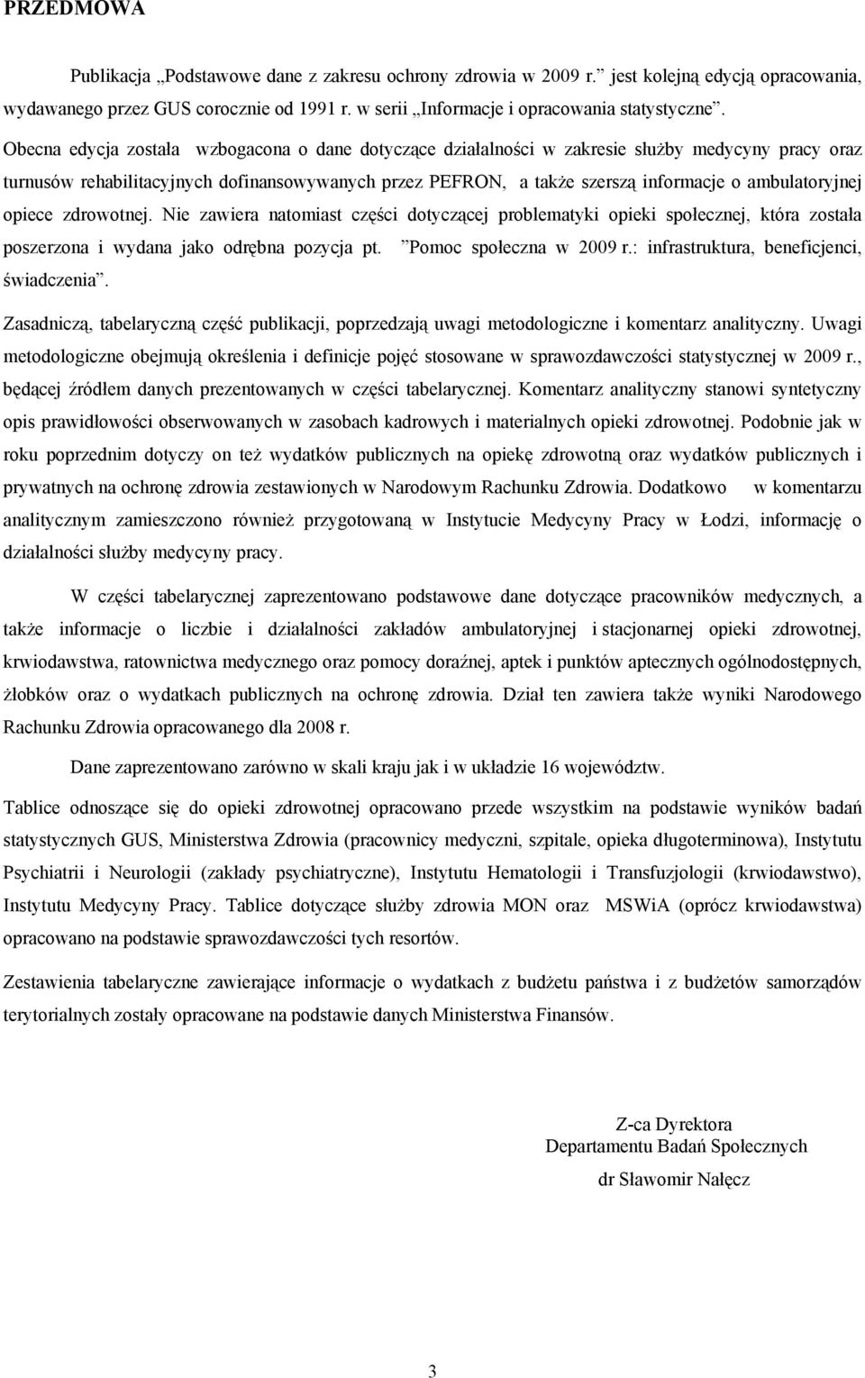 ambulatoryjnej opiece zdrowotnej. Nie zawiera natomiast części dotyczącej problematyki opieki społecznej, która została poszerzona i wydana jako odrębna pozycja pt. Pomoc społeczna w 2009 r.