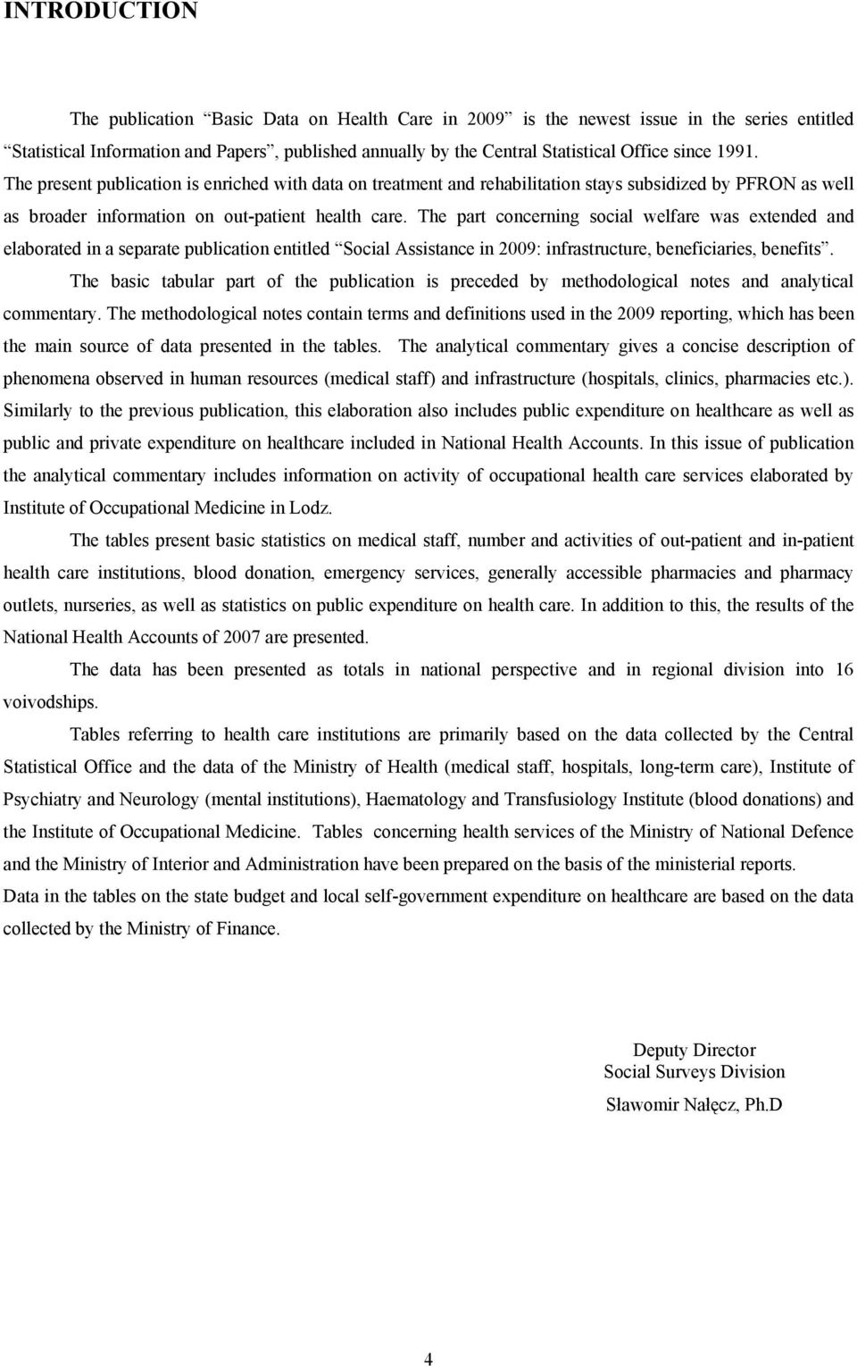 The part concerning social welfare was extended and elaborated in a separate publication entitled Social Assistance in 2009: infrastructure, beneficiaries, benefits.