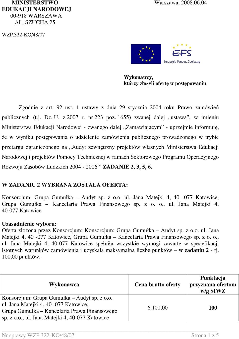 1655) zwanej dalej ustawą, w imieniu Ministerstwa Edukacji Narodowej - zwanego dalej Zamawiającym - uprzejmie informuję, Ŝe w wyniku postępowania o udzielenie zamówienia publicznego prowadzonego w