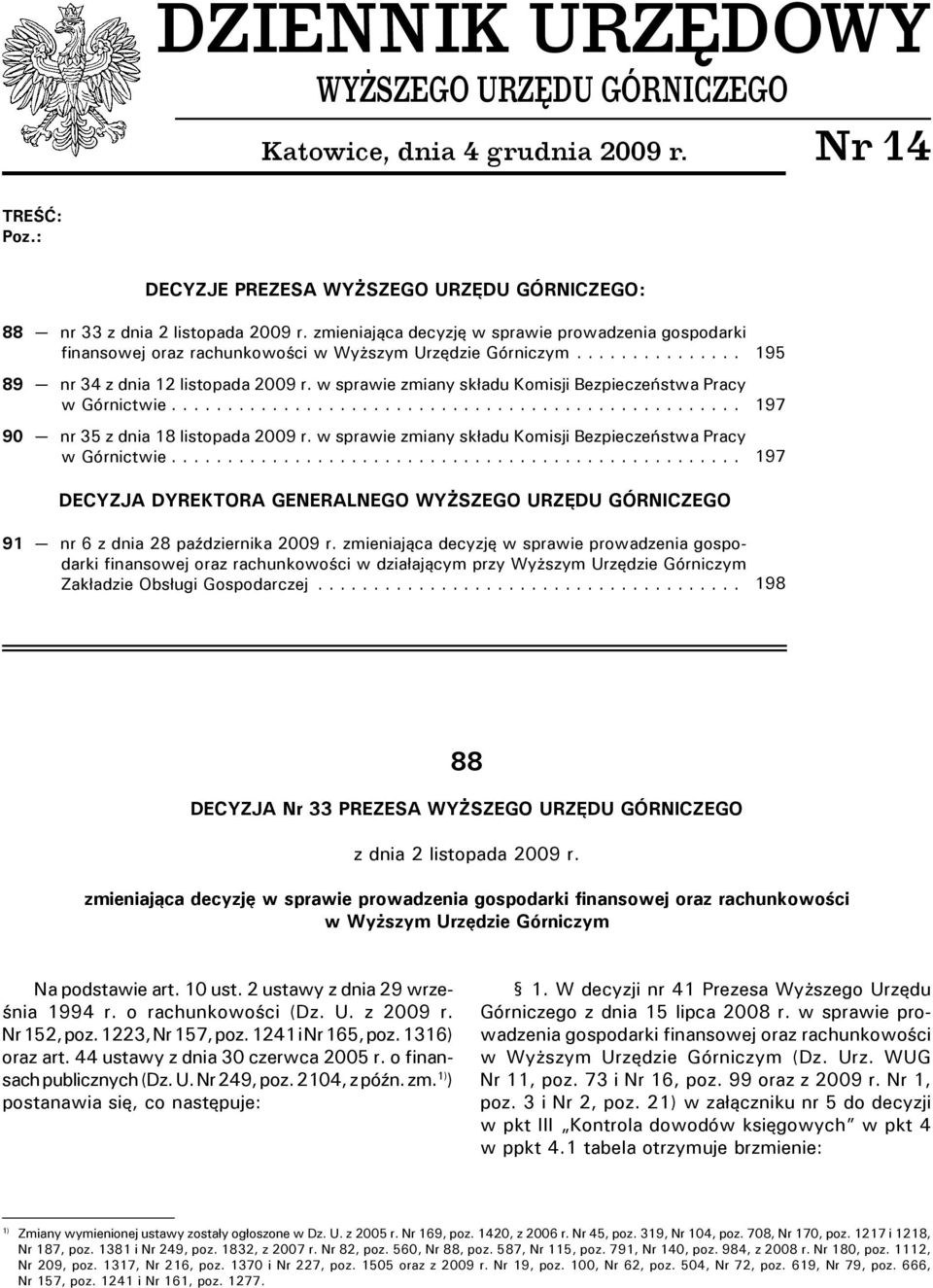 w sprawie zmiany składu Komisji Bezpieczeństwa Pracy w Górnictwie... 90 nr 35 z dnia 18 listopada 2009 r. w sprawie zmiany składu Komisji Bezpieczeństwa Pracy w Górnictwie.