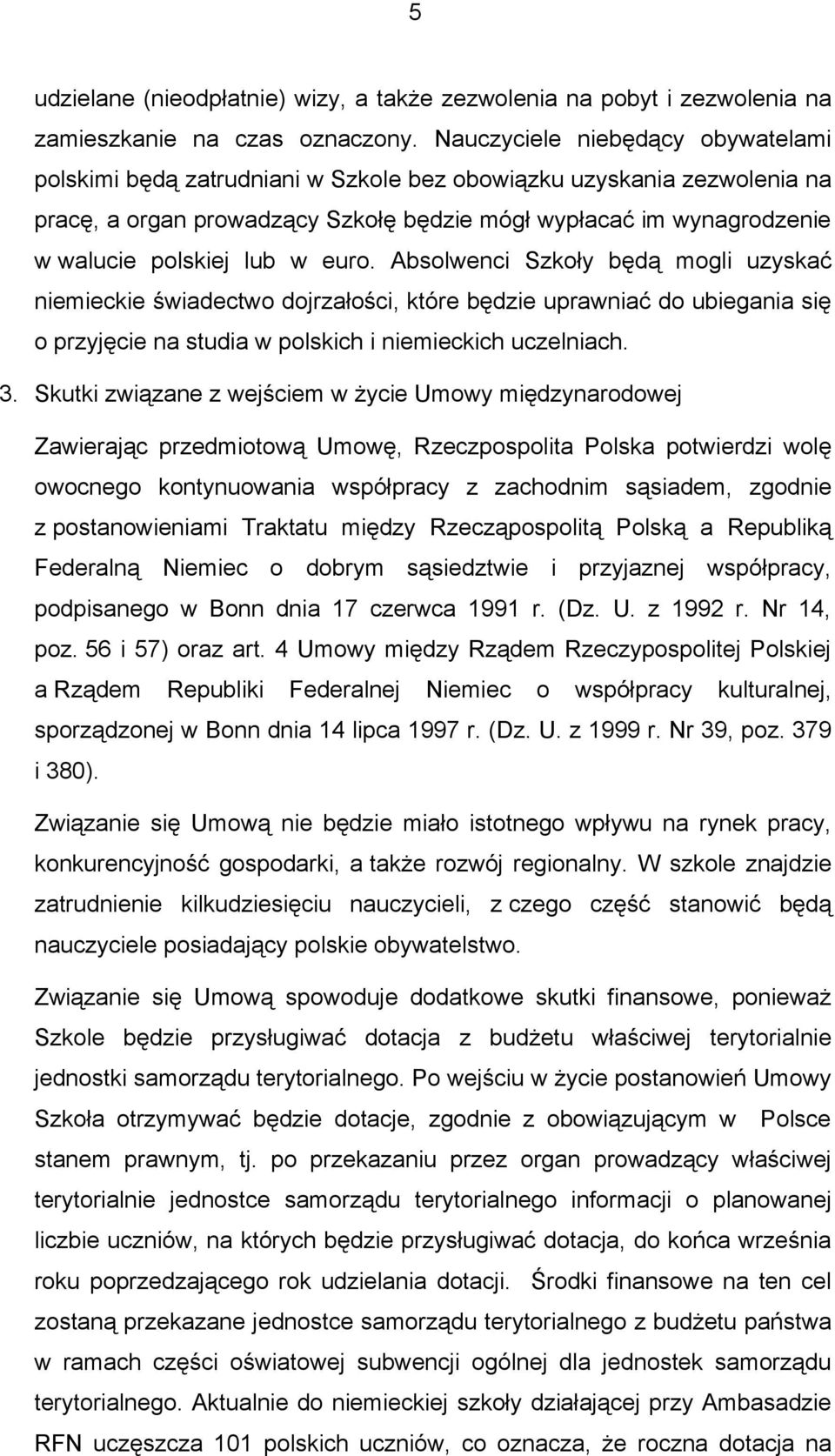 lub w euro. Absolwenci Szkoły będą mogli uzyskać niemieckie świadectwo dojrzałości, które będzie uprawniać do ubiegania się o przyjęcie na studia w polskich i niemieckich uczelniach. 3.