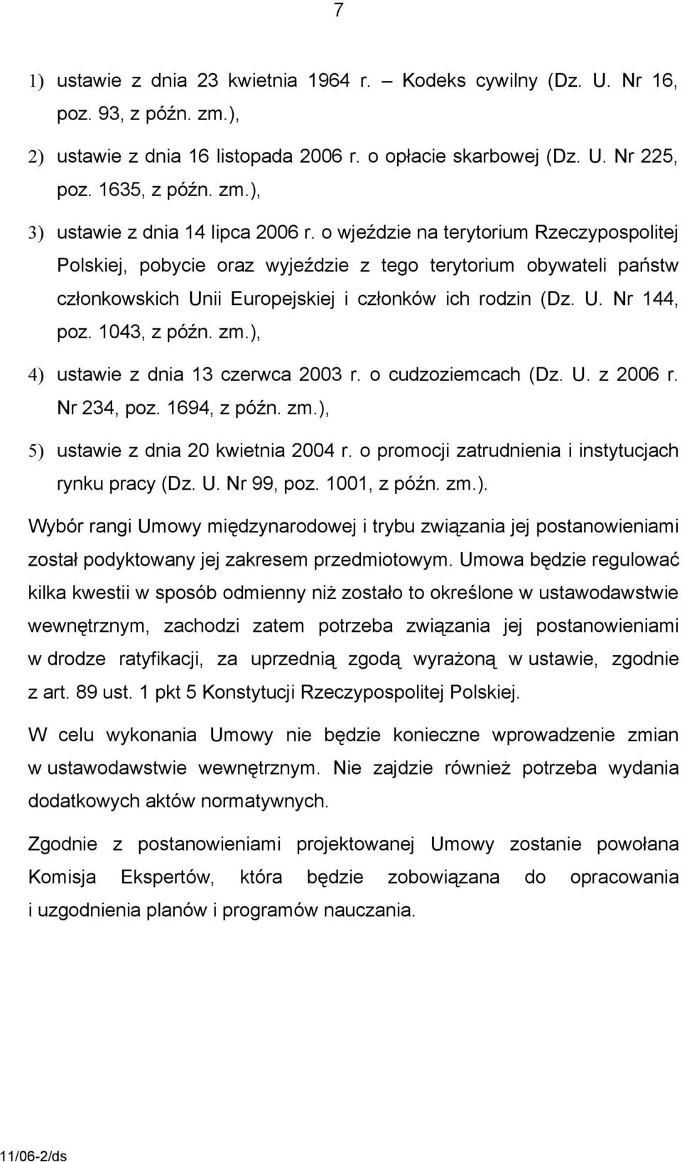 zm.), 4) ustawie z dnia 13 czerwca 2003 r. o cudzoziemcach (Dz. U. z 2006 r. Nr 234, poz. 1694, z późn. zm.), 5) ustawie z dnia 20 kwietnia 2004 r.