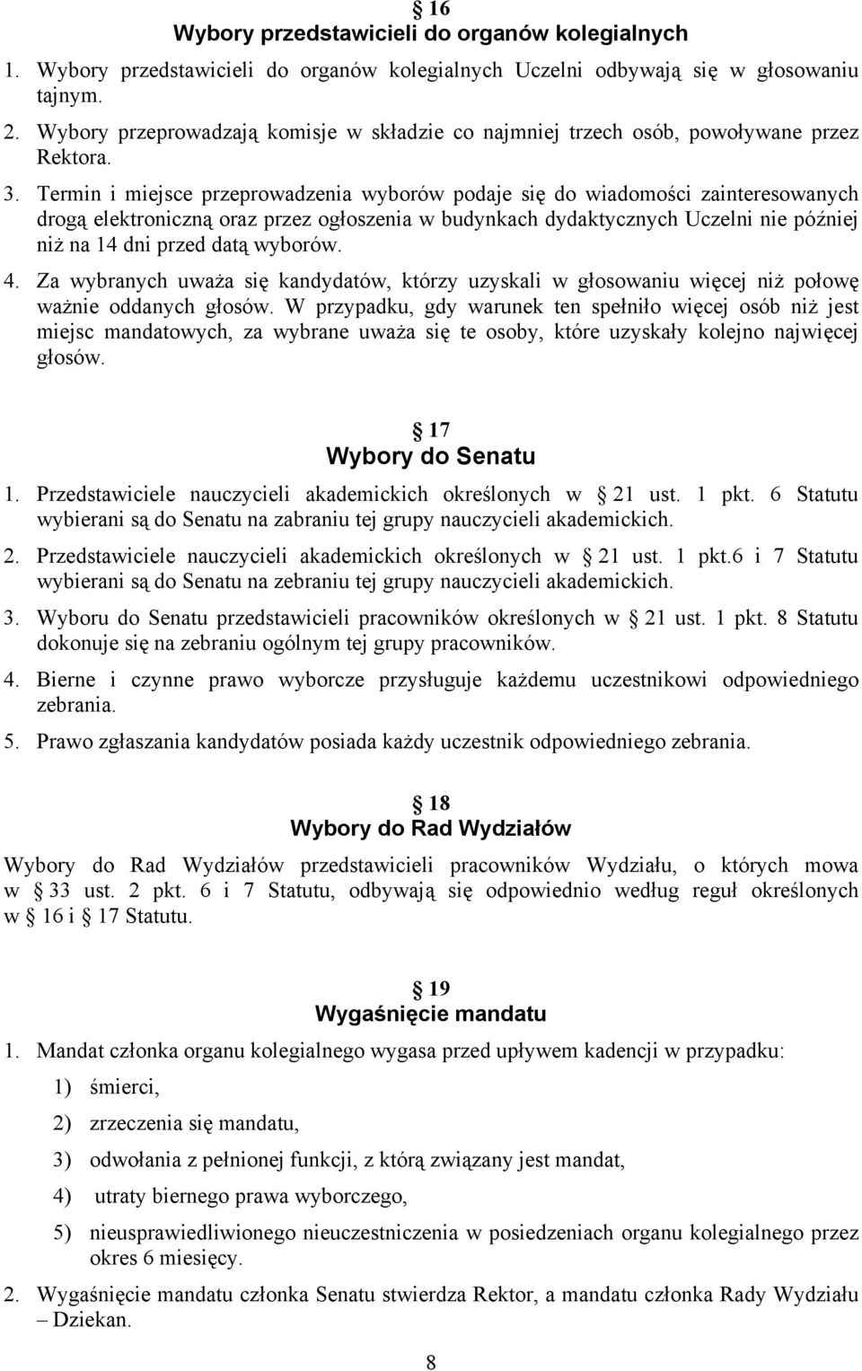 Termin i miejsce przeprowadzenia wyborów podaje się do wiadomości zainteresowanych drogą elektroniczną oraz przez ogłoszenia w budynkach dydaktycznych Uczelni nie później niż na 14 dni przed datą