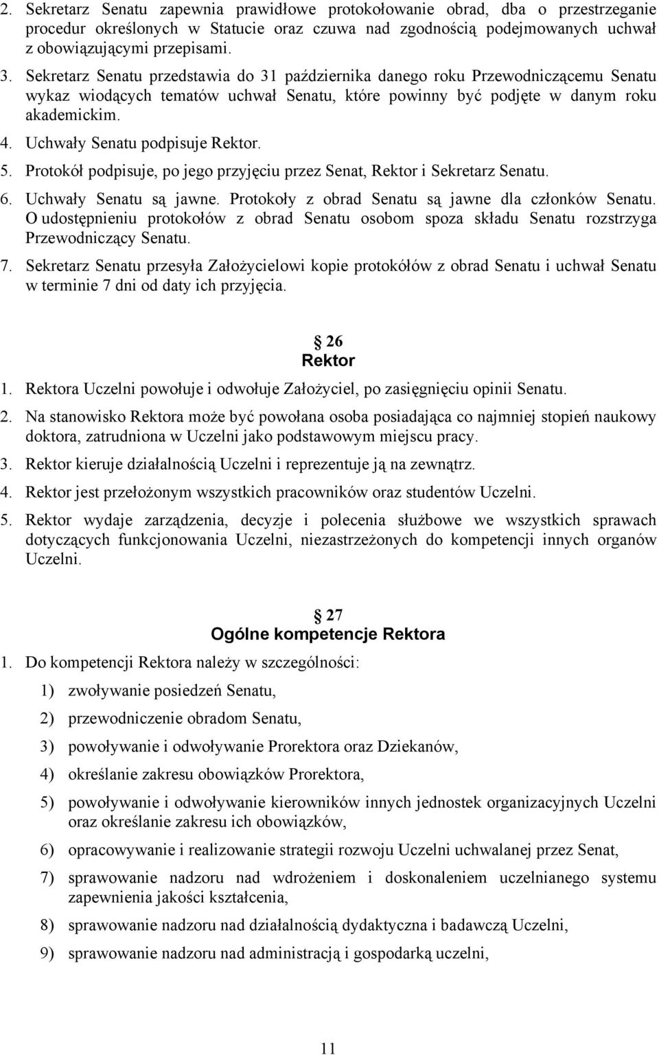 Uchwały Senatu podpisuje Rektor. 5. Protokół podpisuje, po jego przyjęciu przez Senat, Rektor i Sekretarz Senatu. 6. Uchwały Senatu są jawne. Protokoły z obrad Senatu są jawne dla członków Senatu.