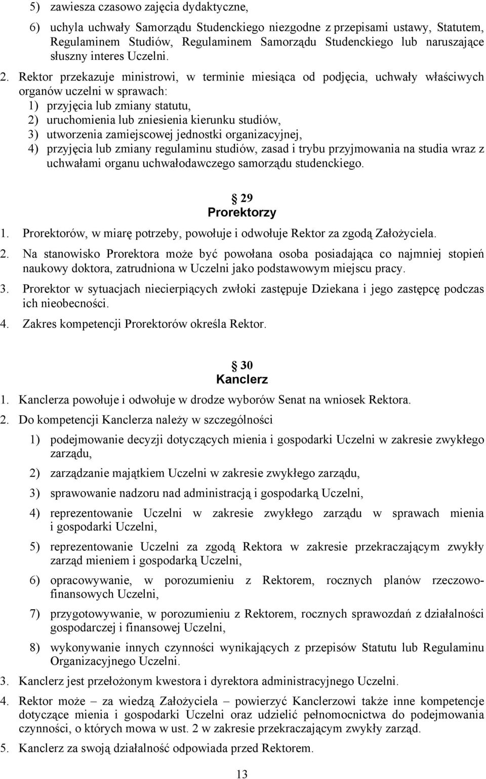 Rektor przekazuje ministrowi, w terminie miesiąca od podjęcia, uchwały właściwych organów uczelni w sprawach: 1) przyjęcia lub zmiany statutu, 2) uruchomienia lub zniesienia kierunku studiów, 3)