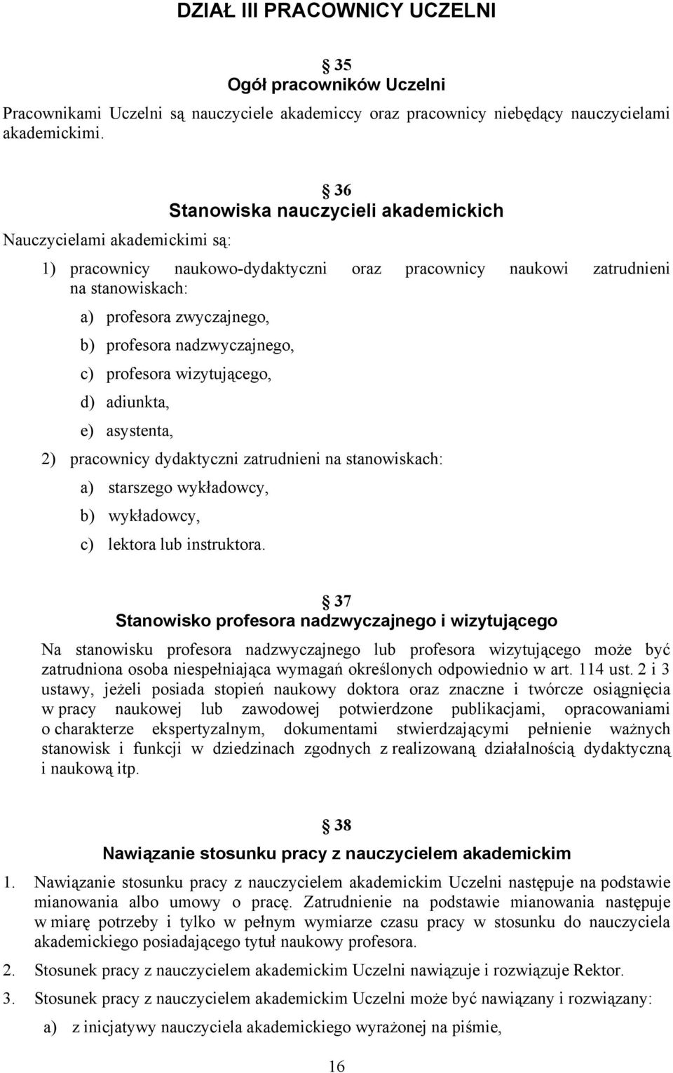 nadzwyczajnego, c) profesora wizytującego, d) adiunkta, e) asystenta, 2) pracownicy dydaktyczni zatrudnieni na stanowiskach: a) starszego wykładowcy, b) wykładowcy, c) lektora lub instruktora.