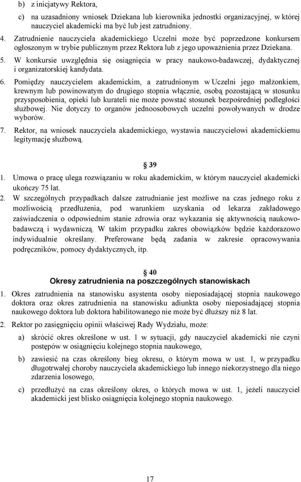 W konkursie uwzględnia się osiągnięcia w pracy naukowo-badawczej, dydaktycznej i organizatorskiej kandydata. 6.