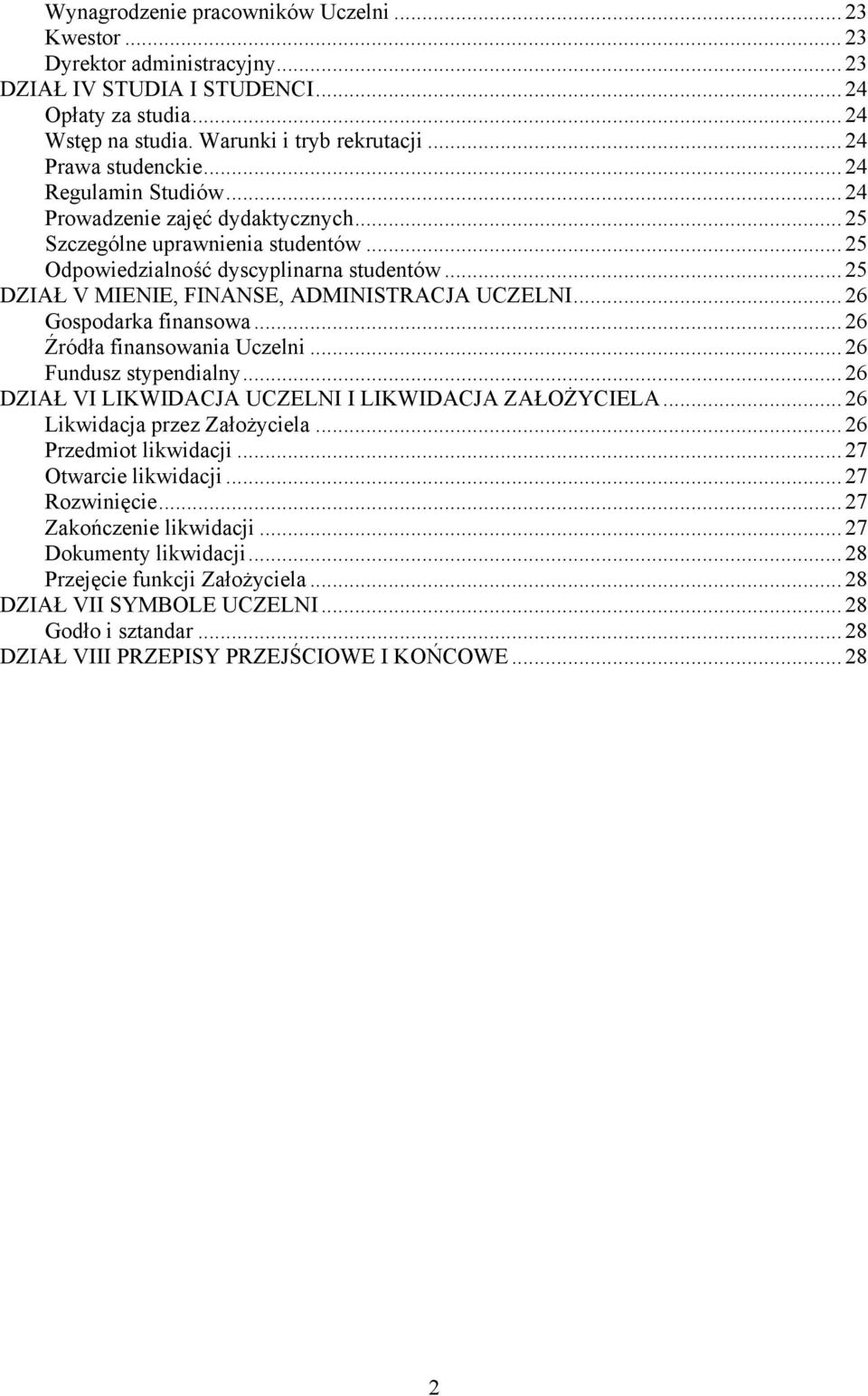 .. 25 DZIAŁ V MIENIE, FINANSE, ADMINISTRACJA UCZELNI... 26 Gospodarka finansowa... 26 Źródła finansowania Uczelni... 26 Fundusz stypendialny... 26 DZIAŁ VI LIKWIDACJA UCZELNI I LIKWIDACJA ZAŁOŻYCIELA.