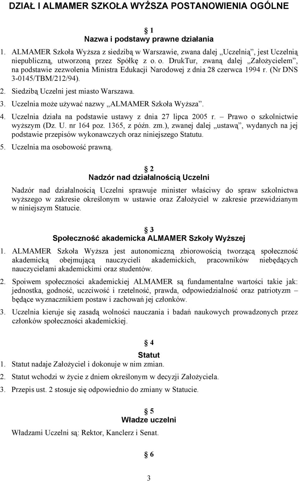 o. DrukTur, zwaną dalej Założycielem, na podstawie zezwolenia Ministra Edukacji Narodowej z dnia 28 czerwca 1994 r. (Nr DNS 3-0145/TBM/212/94). 2. Siedzibą Uczelni jest miasto Warszawa. 3. Uczelnia może używać nazwy ALMAMER Szkoła Wyższa.