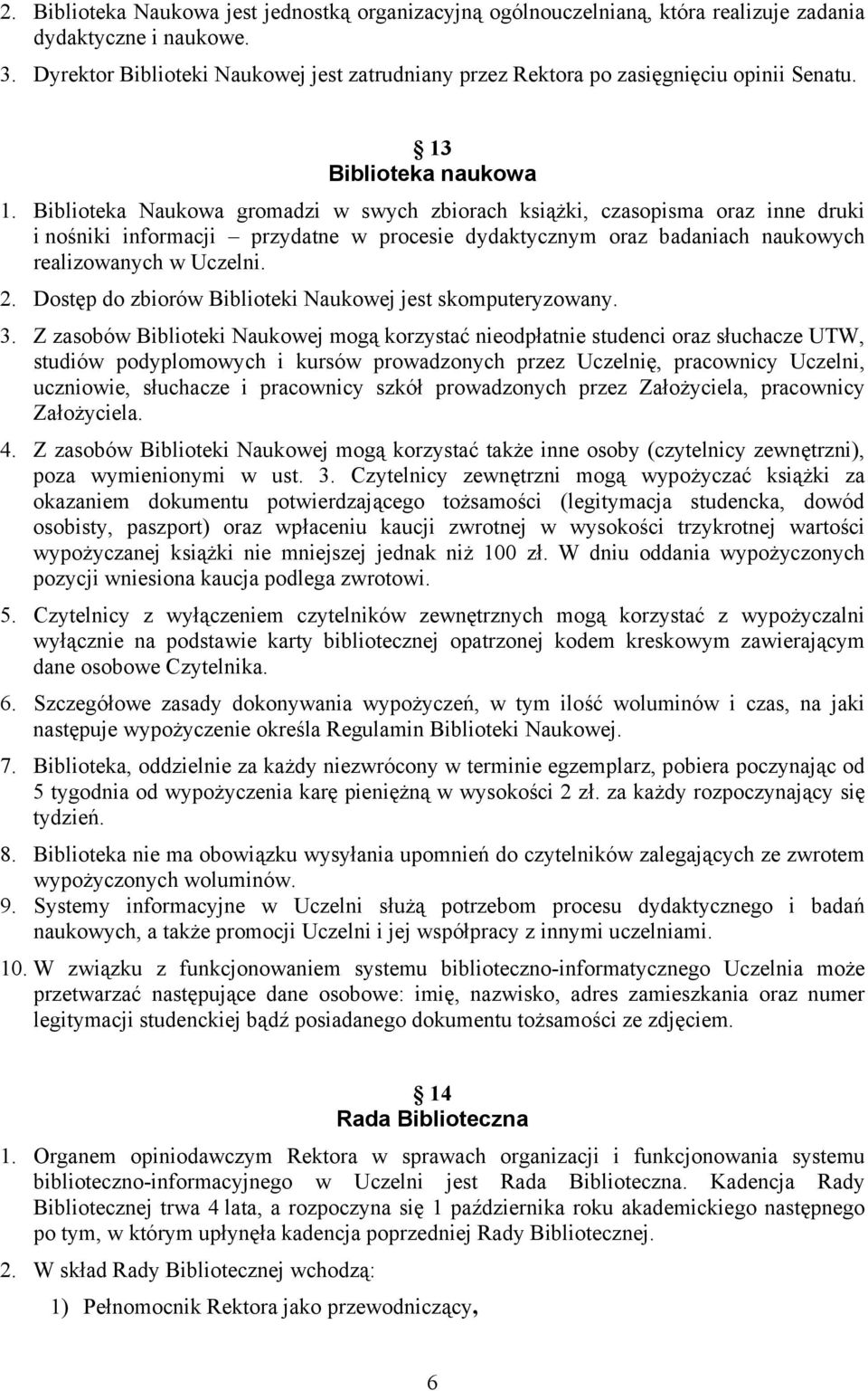 Biblioteka Naukowa gromadzi w swych zbiorach książki, czasopisma oraz inne druki i nośniki informacji przydatne w procesie dydaktycznym oraz badaniach naukowych realizowanych w Uczelni. 2.