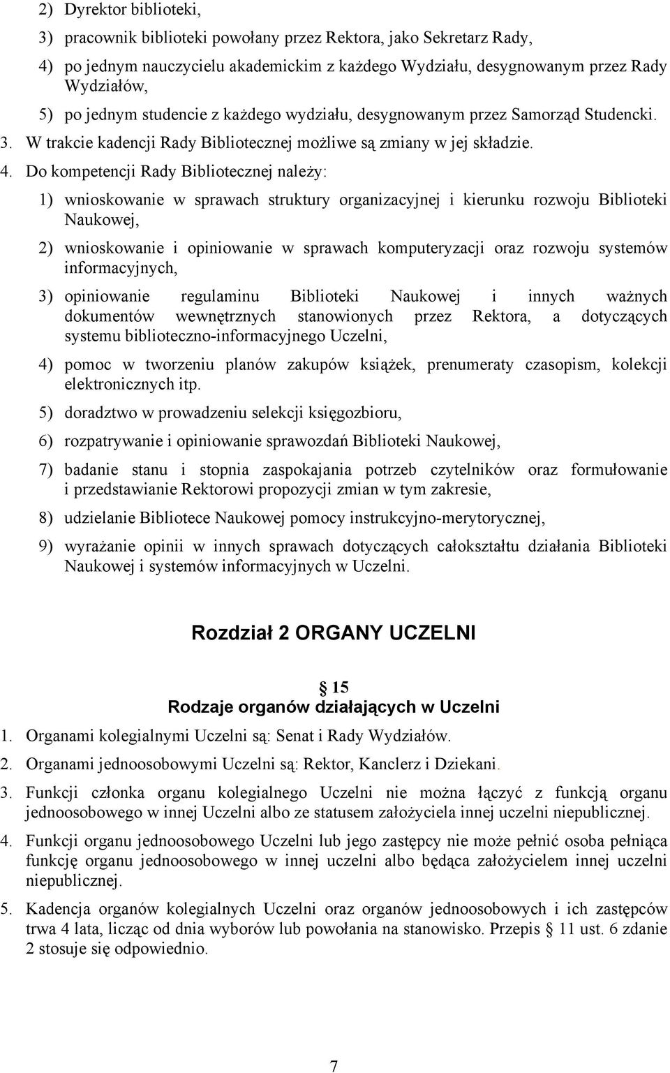 Do kompetencji Rady Bibliotecznej należy: 1) wnioskowanie w sprawach struktury organizacyjnej i kierunku rozwoju Biblioteki Naukowej, 2) wnioskowanie i opiniowanie w sprawach komputeryzacji oraz