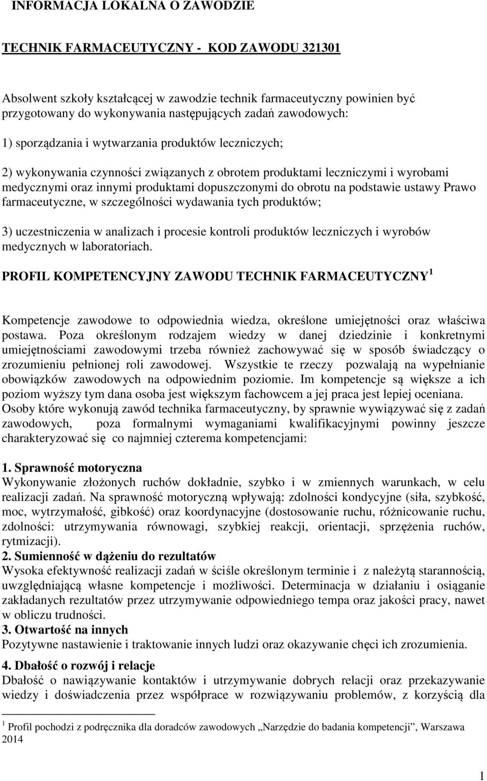 obrotu na podstawie ustawy Prawo farmaceutyczne, w szczególności wydawania tych produktów; 3) uczestniczenia w analizach i procesie kontroli produktów leczniczych i wyrobów medycznych w laboratoriach.