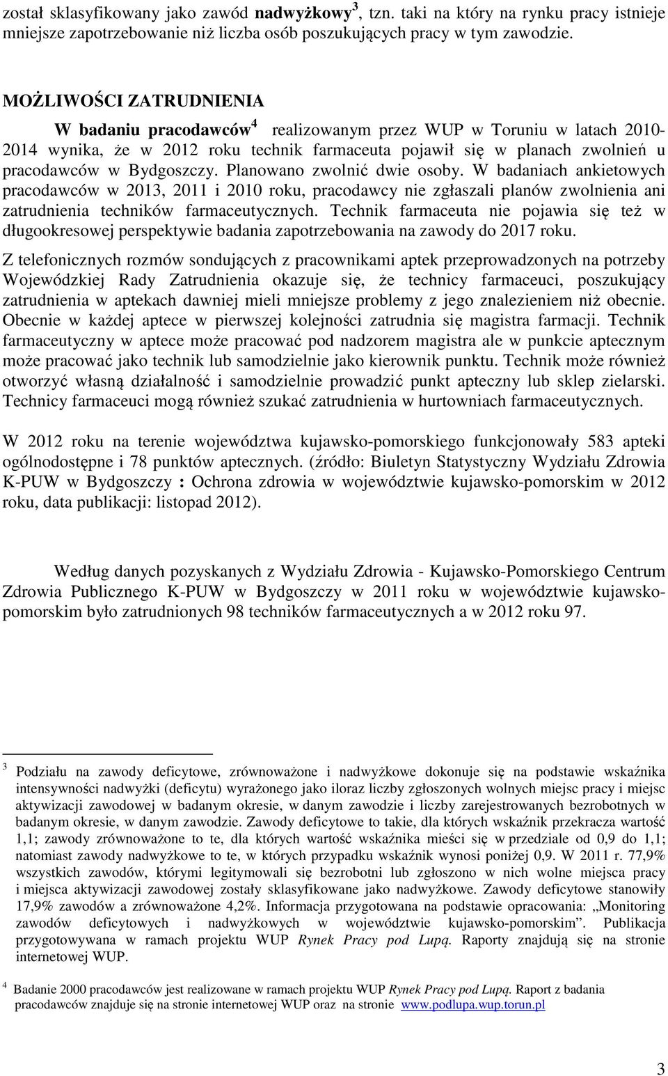 Planowano zwolnić dwie osoby. W badaniach ankietowych pracodawców w 2013, 2011 i 2010 roku, pracodawcy nie zgłaszali planów zwolnienia ani zatrudnienia techników farmaceutycznych.