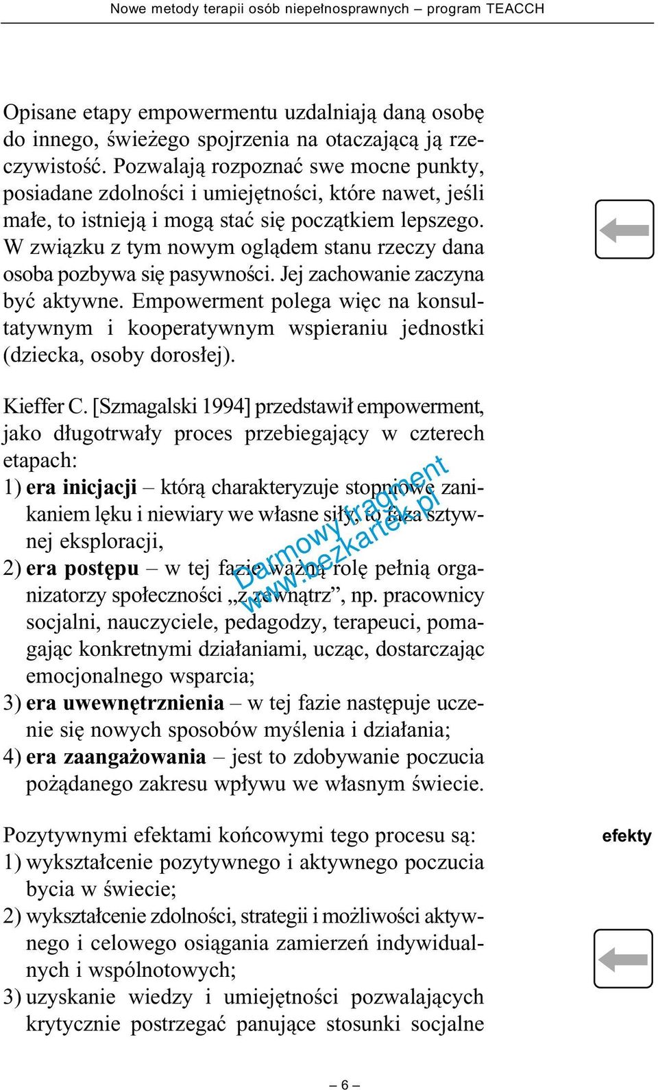 W zwiàzku z tym nowym oglàdem stanu rzeczy dana osoba pozbywa si pasywnoêci. Jej zachowanie zaczyna byç aktywne.