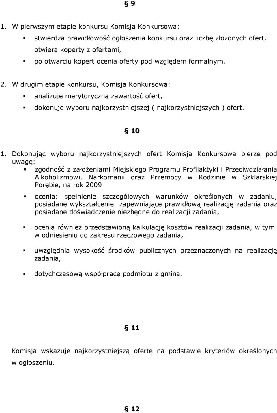 Dokonując wyboru najkorzystniejszych ofert Komisja Konkursowa bierze pod uwagę: zgodność z założeniami Miejskiego Programu Profilaktyki i Przeciwdziałania Alkoholizmowi, Narkomanii oraz Przemocy w