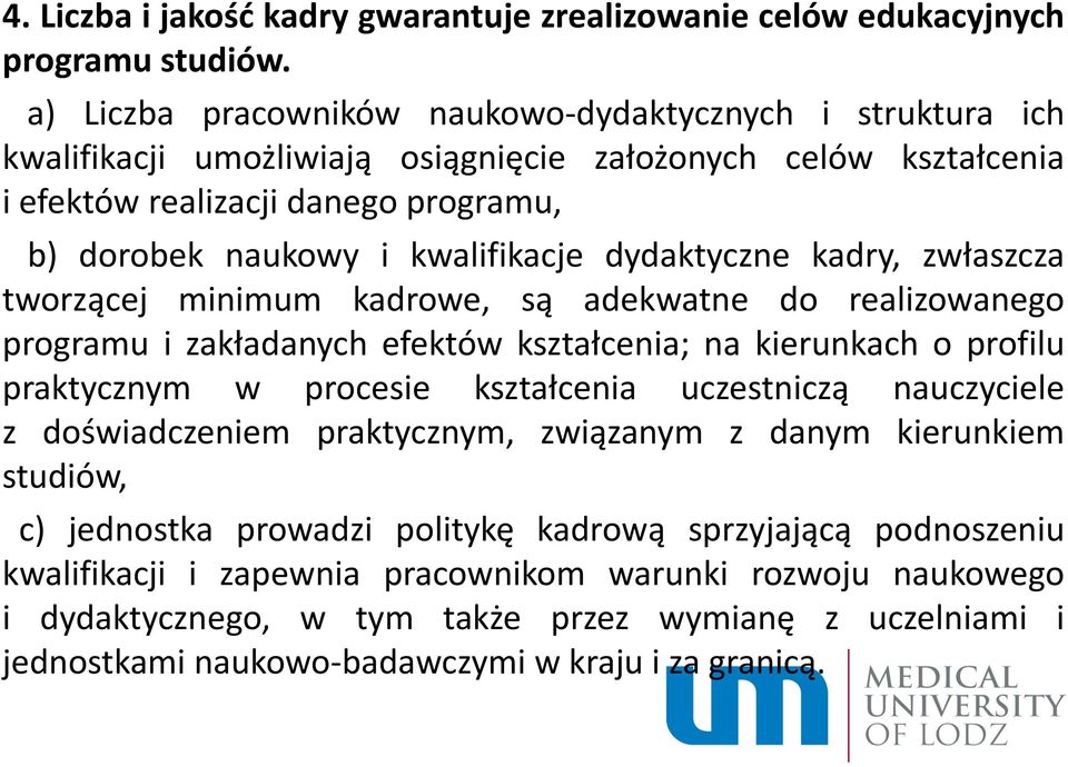 dydaktyczne kadry, zwłaszcza tworzącej minimum kadrowe, są adekwatne do realizowanego programu i zakładanych efektów kształcenia; na kierunkach o profilu praktycznym w procesie kształcenia