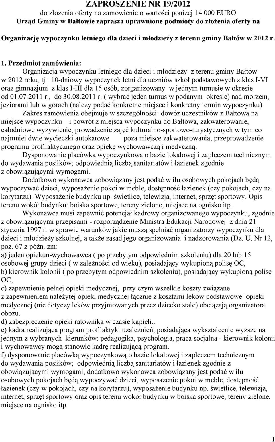 : 10-dniowy wypoczynek letni dla uczniów szkół podstawowych z klas I-VI oraz gimnazjum z klas I-III dla 15 osób, zorganizowany w jednym turnusie w okresie od 01.07.2011 r.