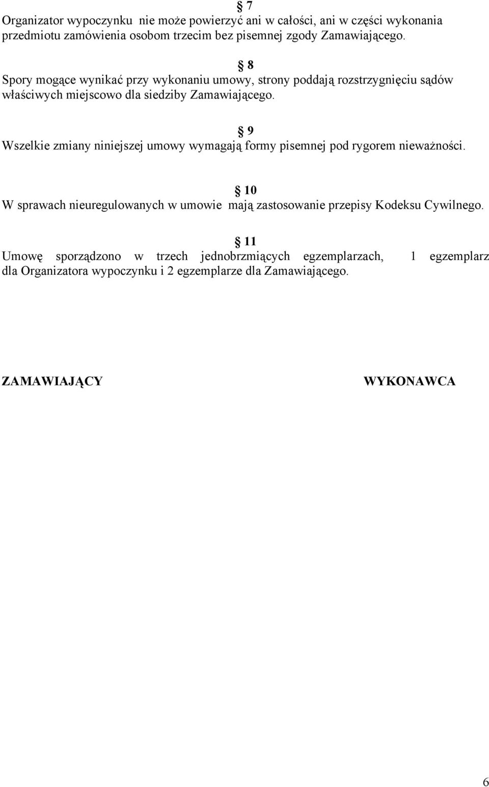 9 Wszelkie zmiany niniejszej umowy wymagają formy pisemnej pod rygorem nieważności.