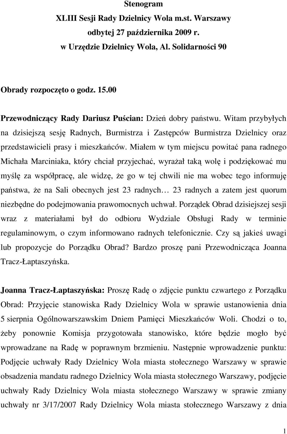 Miałem w tym miejscu powitać pana radnego Michała Marciniaka, który chciał przyjechać, wyraŝał taką wolę i podziękować mu myślę za współpracę, ale widzę, Ŝe go w tej chwili nie ma wobec tego