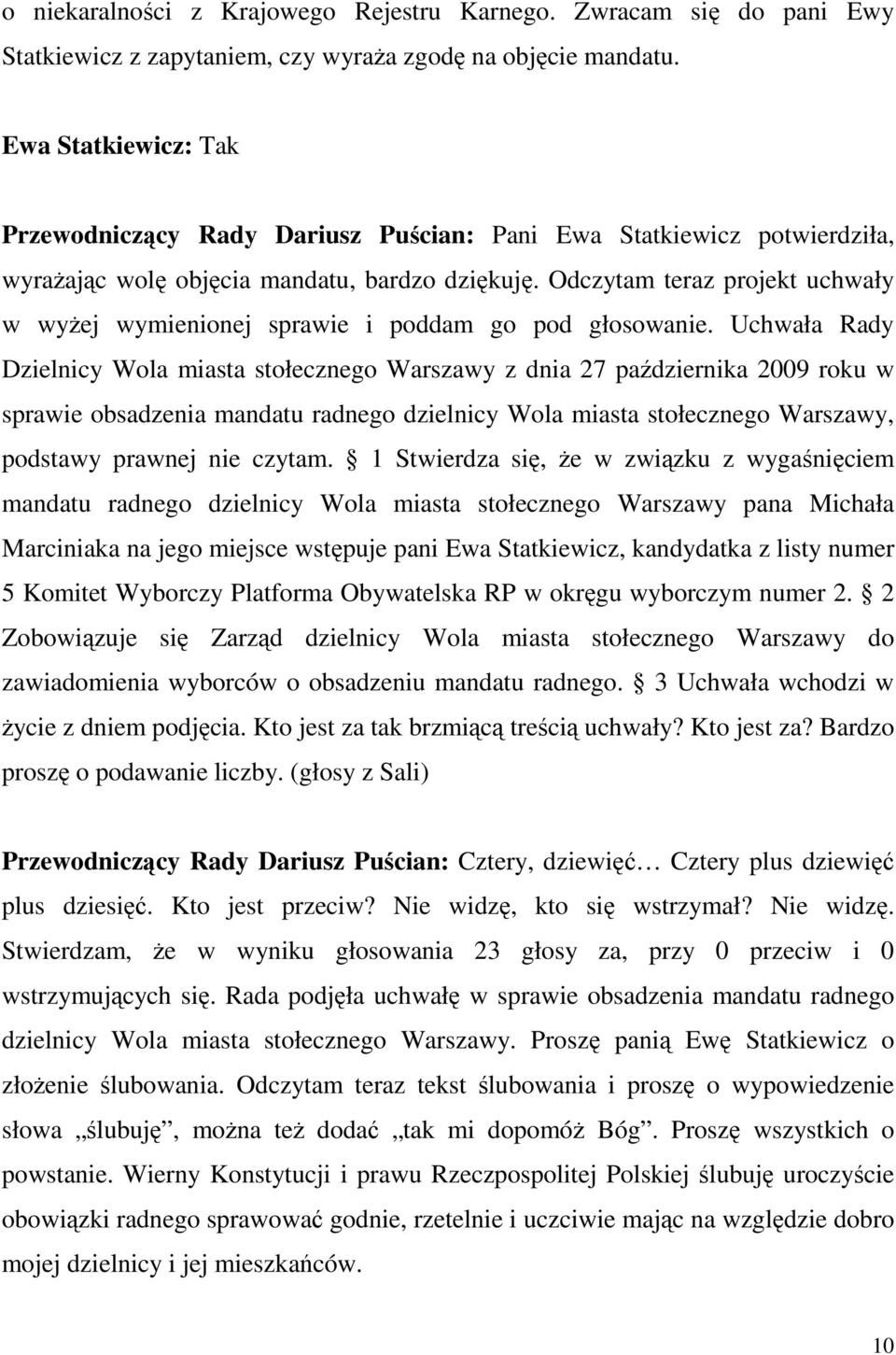 Odczytam teraz projekt uchwały w wyŝej wymienionej sprawie i poddam go pod głosowanie.