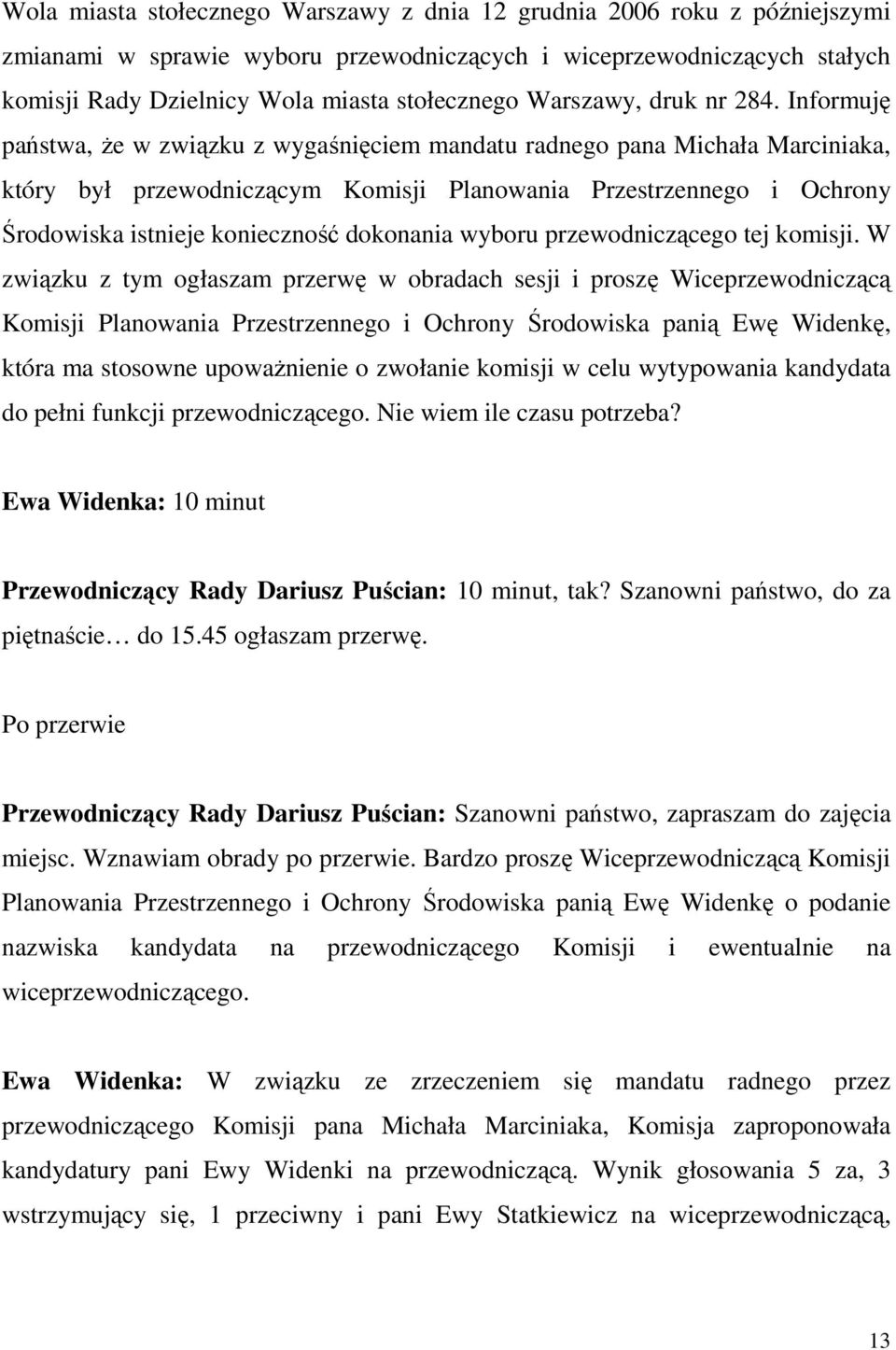 Informuję państwa, Ŝe w związku z wygaśnięciem mandatu radnego pana Michała Marciniaka, który był przewodniczącym Komisji Planowania Przestrzennego i Ochrony Środowiska istnieje konieczność dokonania