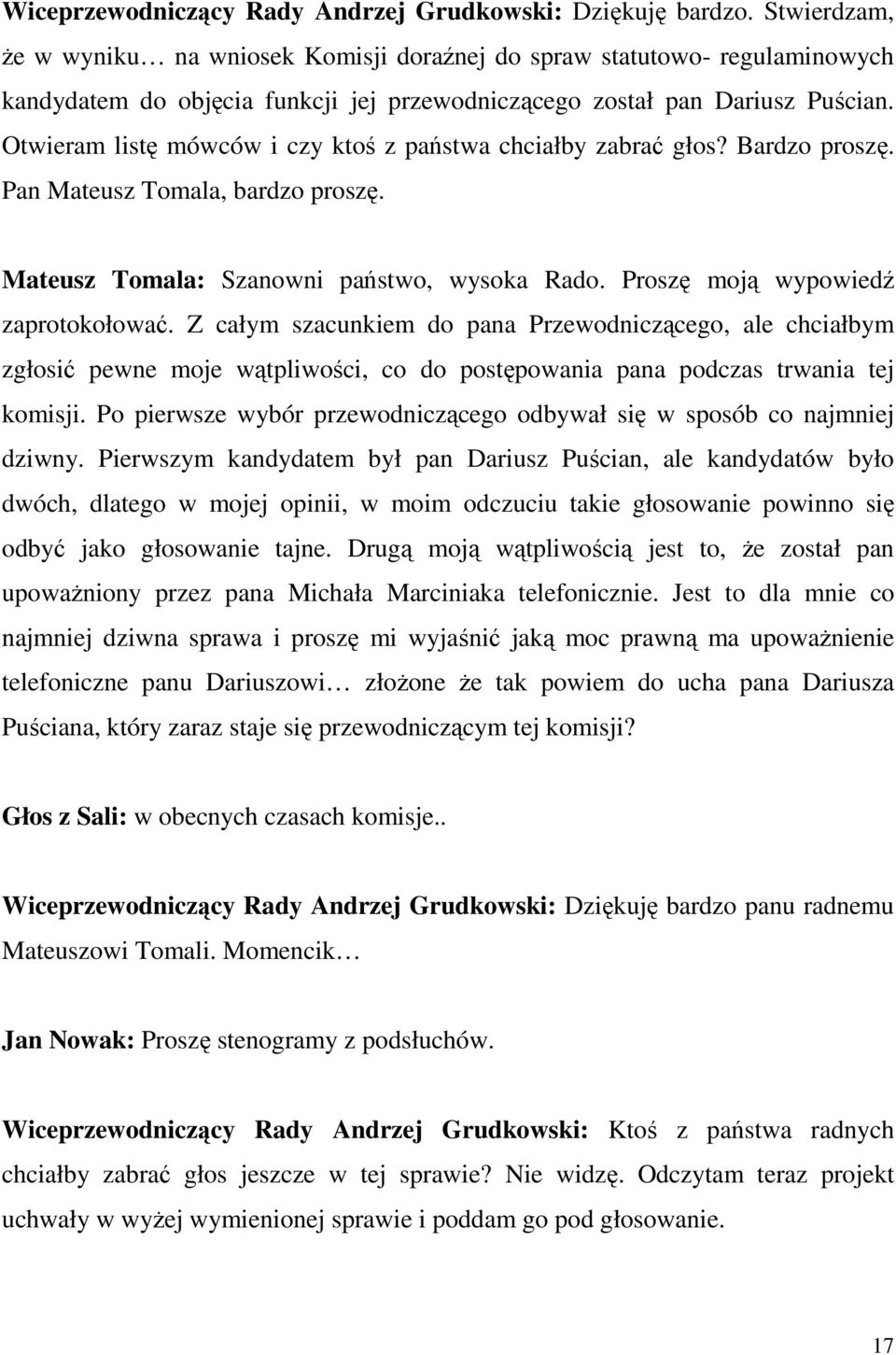 Otwieram listę mówców i czy ktoś z państwa chciałby zabrać głos? Bardzo proszę. Pan Mateusz Tomala, bardzo proszę. Mateusz Tomala: Szanowni państwo, wysoka Rado. Proszę moją wypowiedź zaprotokołować.