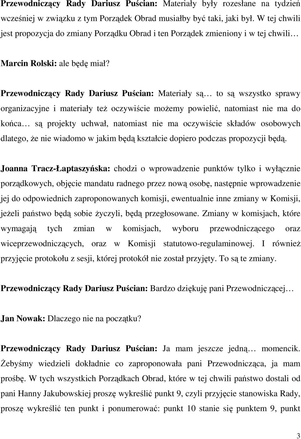 Przewodniczący Rady Dariusz Puścian: Materiały są to są wszystko sprawy organizacyjne i materiały teŝ oczywiście moŝemy powielić, natomiast nie ma do końca są projekty uchwał, natomiast nie ma