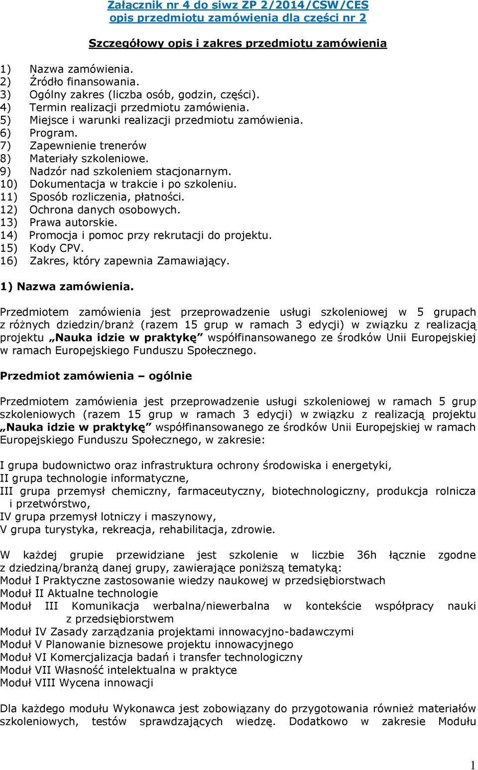 7) Zapewnienie trenerów 8) Materiały szkoleniowe. 9) Nadzór nad szkoleniem stacjonarnym. 10) Dokumentacja w trakcie i po szkoleniu. 11) Sposób rozliczenia, płatności. 12) Ochrona danych osobowych.