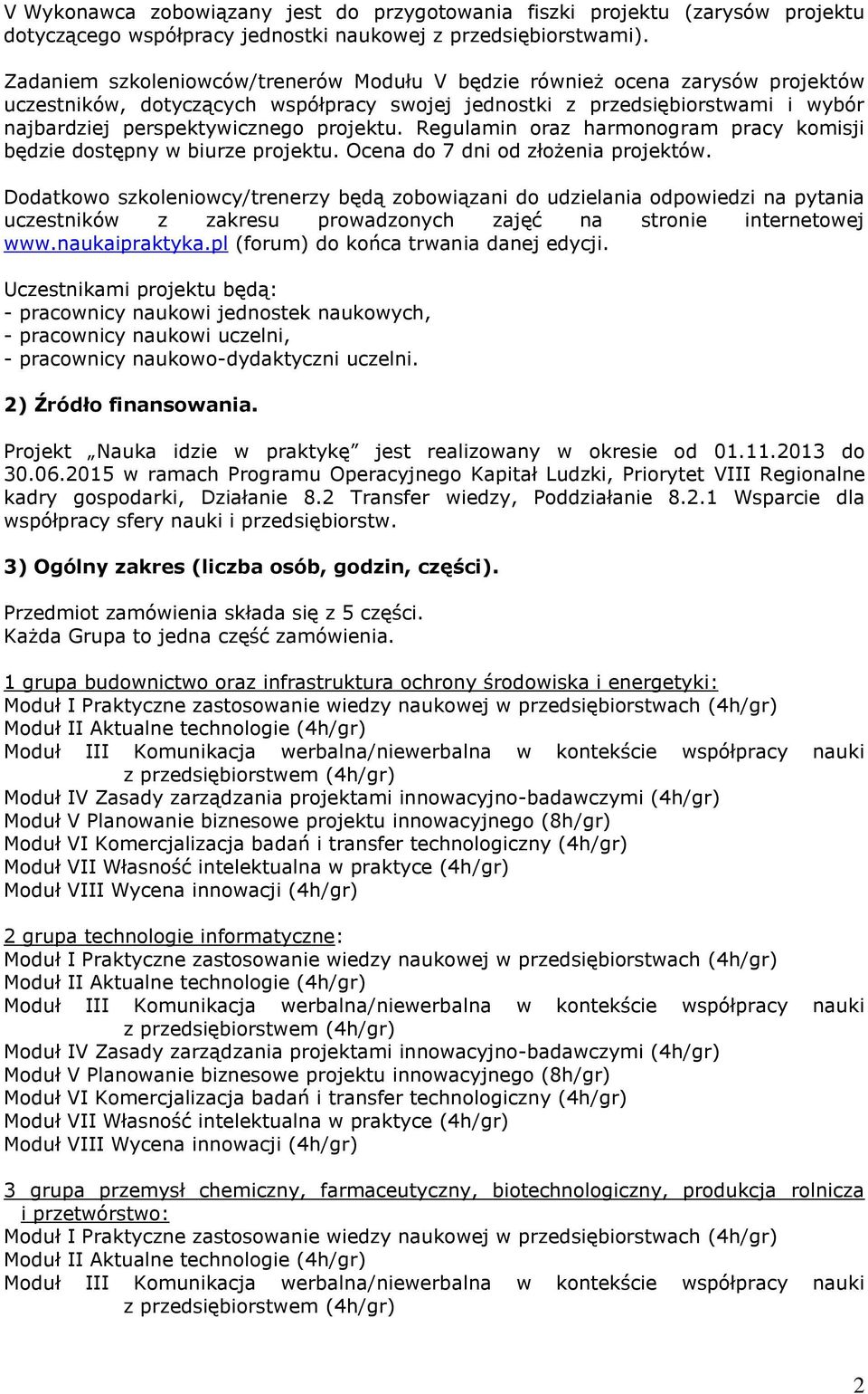 projektu. Regulamin oraz harmonogram pracy komisji będzie dostępny w biurze projektu. Ocena do 7 dni od złożenia projektów.