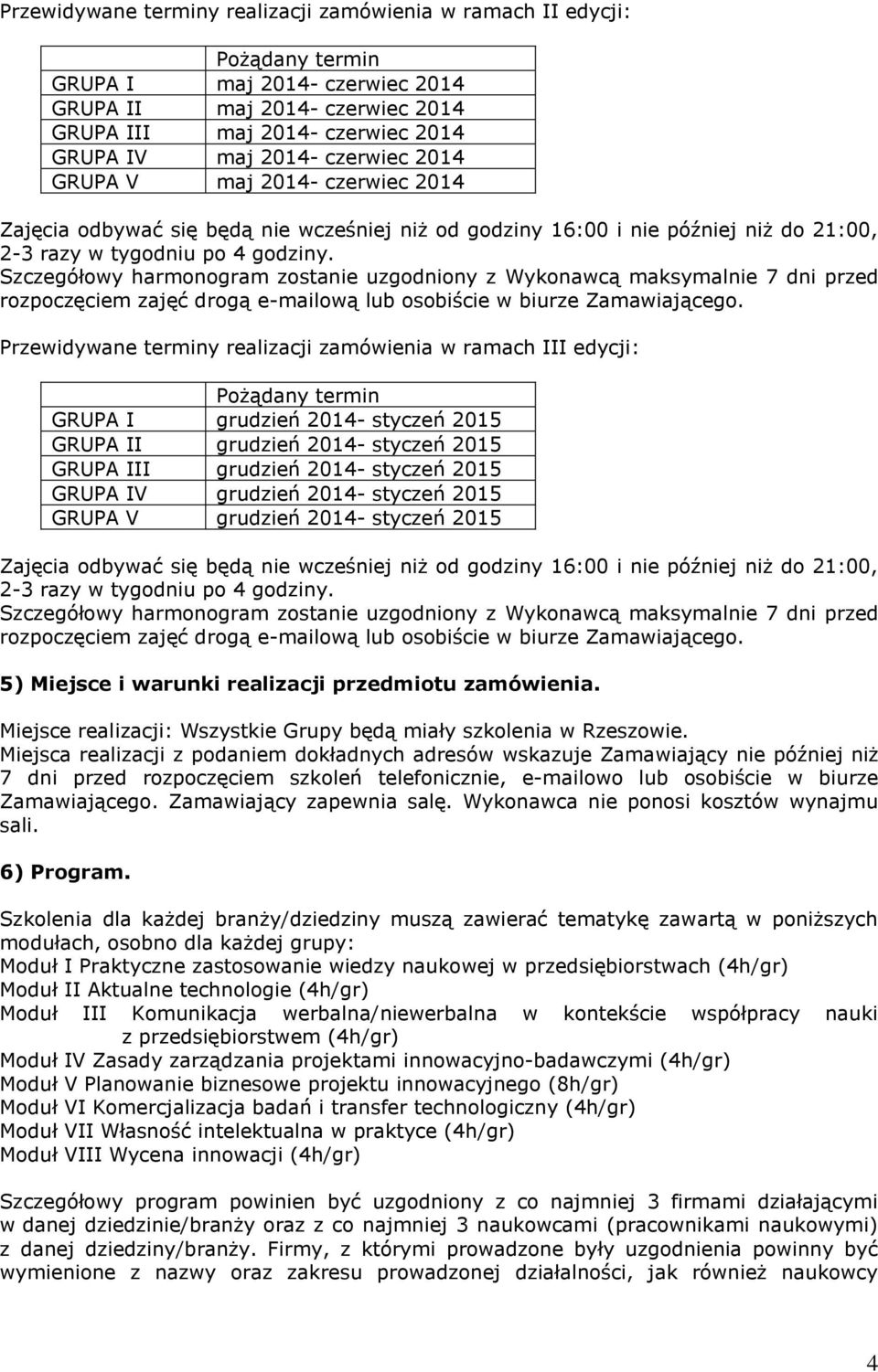 Szczegółowy harmonogram zostanie uzgodniony z Wykonawcą maksymalnie 7 dni przed rozpoczęciem zajęć drogą e-mailową lub osobiście w biurze Zamawiającego.