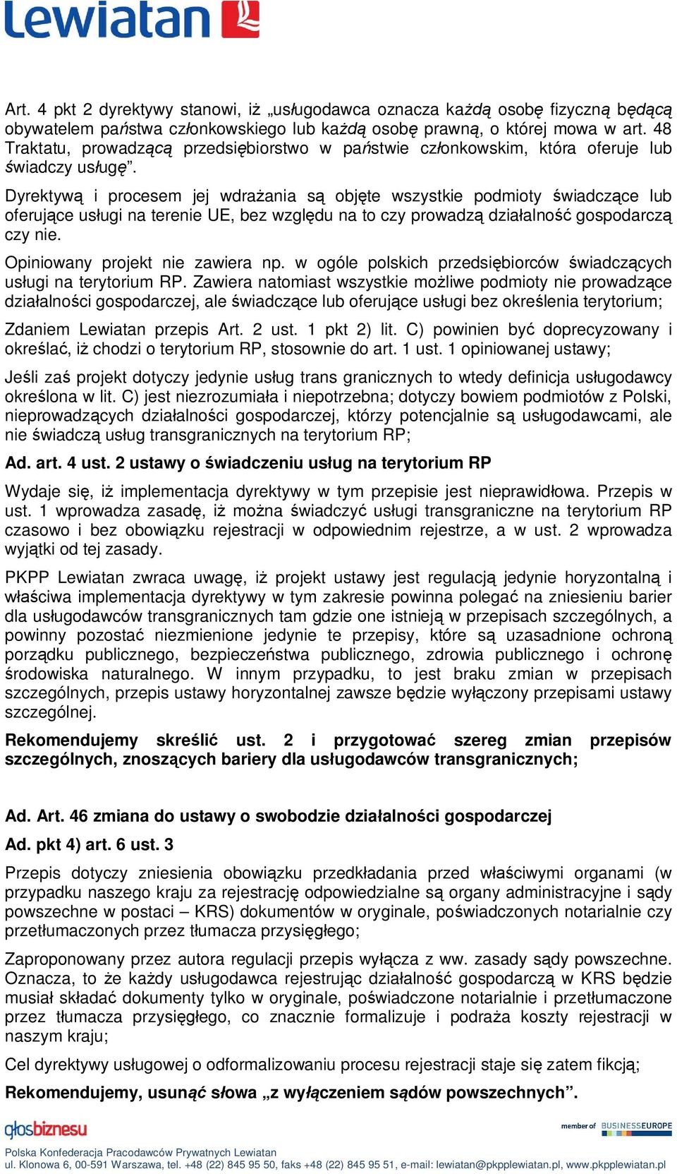 Dyrektyw i procesem jej wdraania s objte wszystkie podmioty wiadczce lub oferujce usugi na terenie UE, bez wzgldu na to czy prowadz dziaalno gospodarcz czy nie. Opiniowany projekt nie zawiera np.