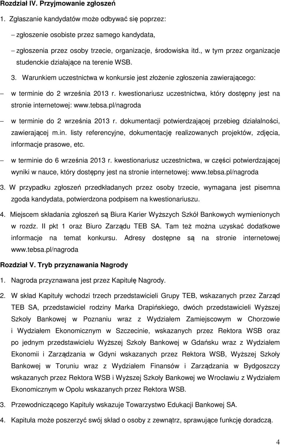 kwestionariusz uczestnictwa, który dostępny jest na stronie internetowej: www.tebsa.pl/nagroda w terminie do 2 września 2013 r. dokumentacji potwierdzającej przebieg działalności, zawierającej m.in. listy referencyjne, dokumentację realizowanych projektów, zdjęcia, informacje prasowe, etc.