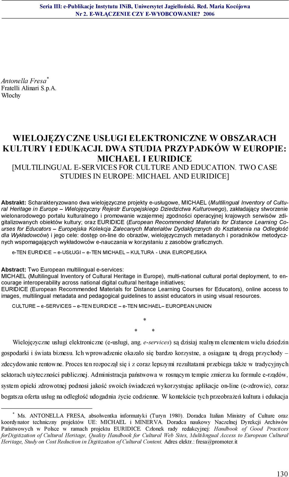 TWO CASE STUDIES IN EUROPE: MICHAEL AND EURIDICE] Abstrakt: Scharakteryzowano dwa wielojęzyczne projekty e-usługowe, MICHAEL (Multilingual Inventory of Cultural Heritage in Europe Wielojęzyczny